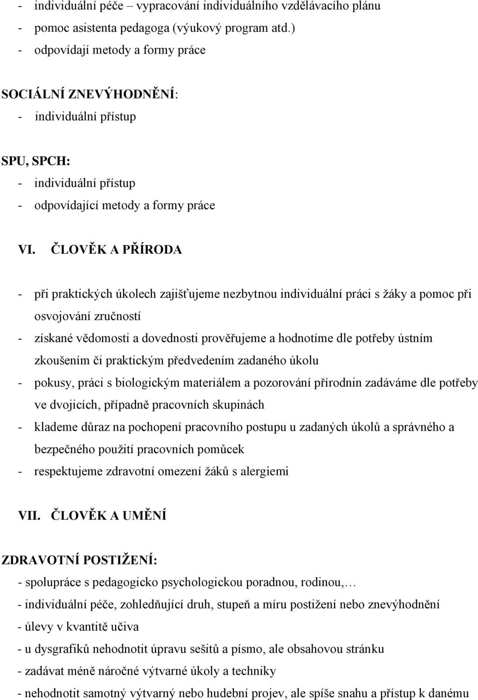 ČLOVĚK A PŘÍRODA - při praktických úkolech zajišťujeme nezbytnou individuální práci s žáky a pomoc při osvojování zručností - získané vědomosti a dovednosti prověřujeme a hodnotíme dle potřeby ústním