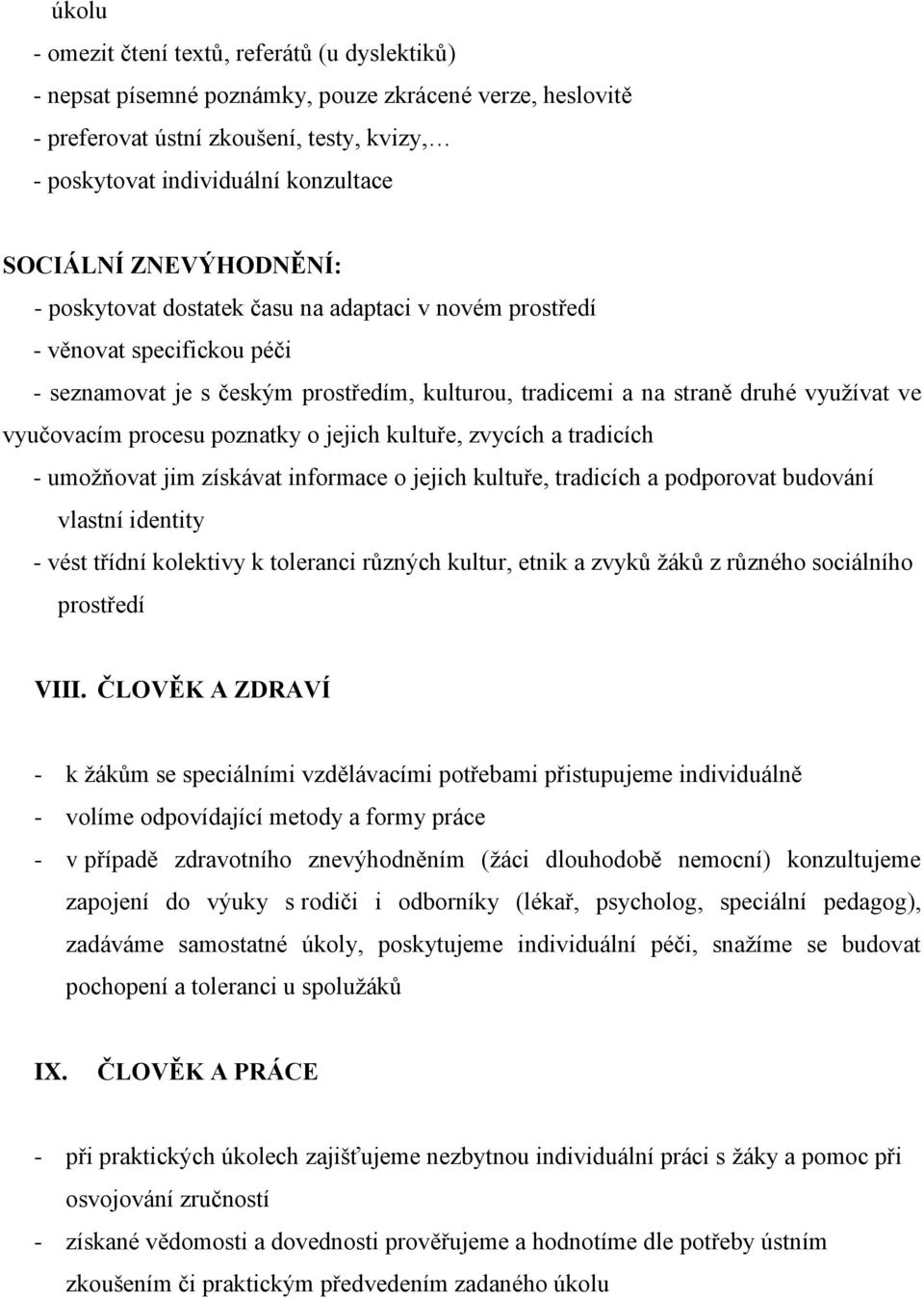 procesu poznatky o jejich kultuře, zvycích a tradicích - umožňovat jim získávat informace o jejich kultuře, tradicích a podporovat budování vlastní identity - vést třídní kolektivy k toleranci