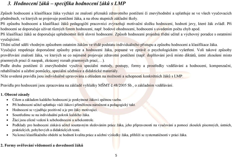 Při způsobu hodnocení a klasifikaci žáků pedagogičtí pracovníci zvýrazňují motivační složku hodnocení, hodnotí jevy, které žák zvládl. Při hodnocení se doporučuje užívat různých forem hodnocení, např.