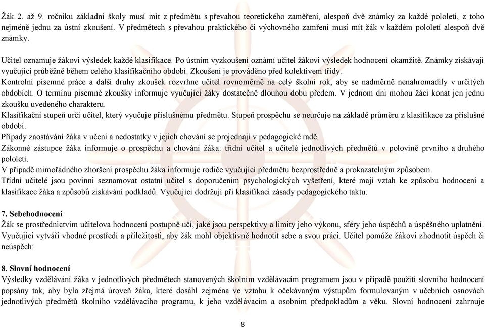 Po ústním vyzkoušení oznámí učitel žákovi výsledek hodnocení okamžitě. Známky získávají vyučující průběžně během celého klasifikačního období. Zkoušení je prováděno před kolektivem třídy.