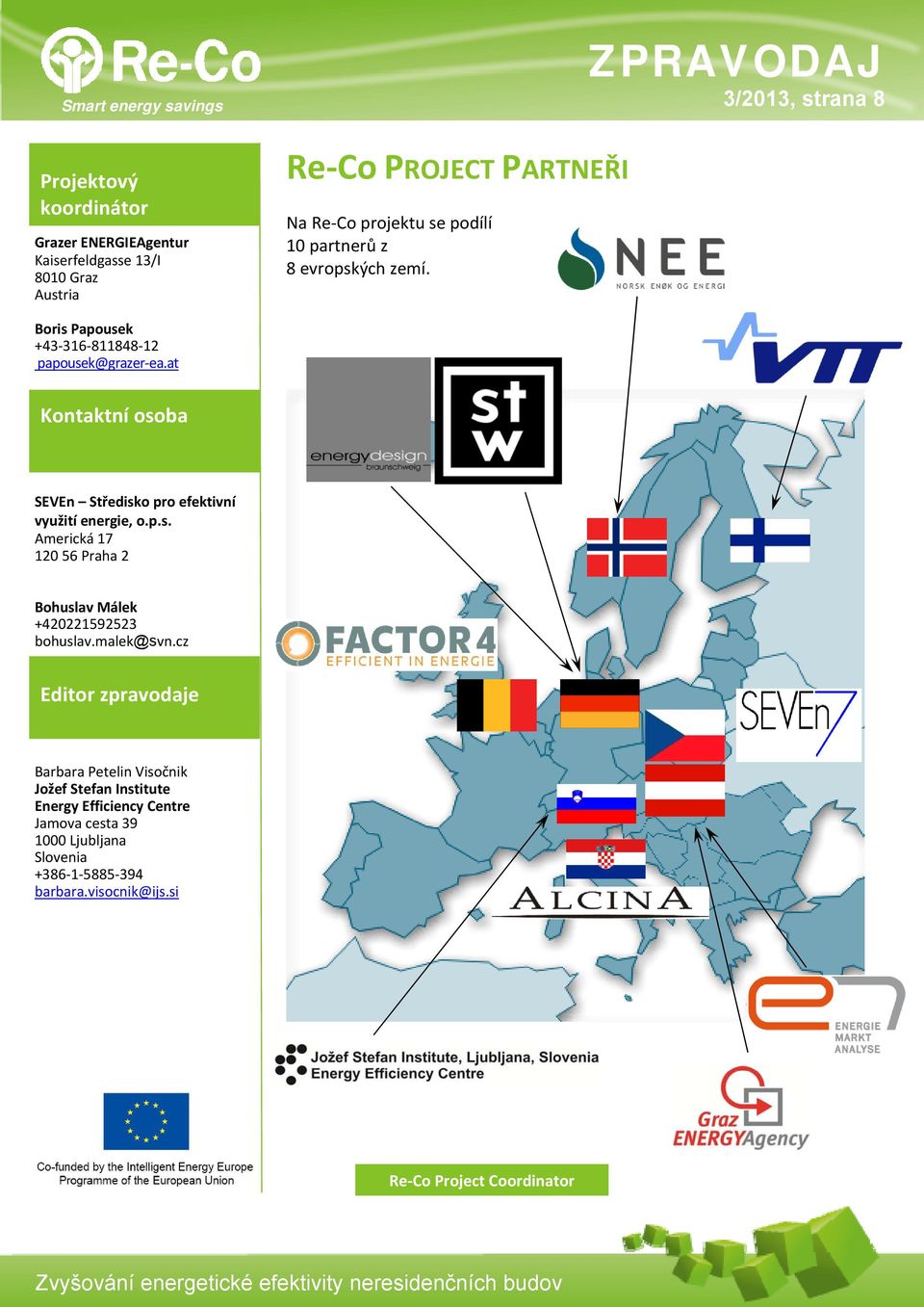 at Kontaktní osoba SEVEn Středisko pro efektivní využití energie, o.p.s. Americká 17 120 56 Praha 2 Bohuslav Málek +420221592523 bohuslav.malek@svn.