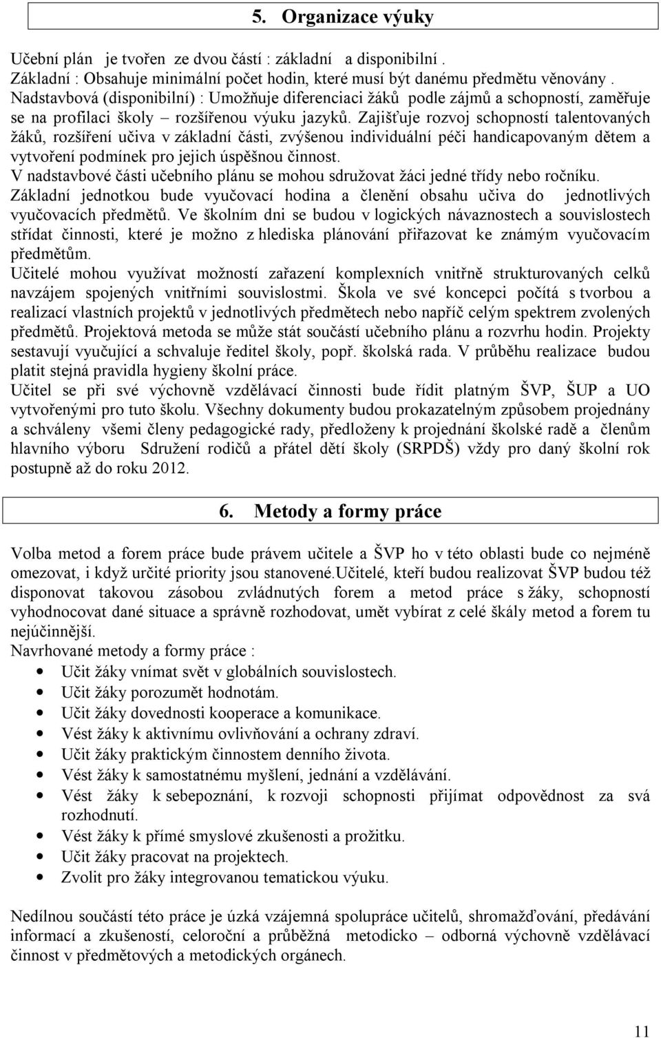 Zajišťuje rozvoj schopností talentovaných žáků, rozšíření učiva v základní části, zvýšenou individuální péči handicapovaným dětem a vytvoření podmínek pro jejich úspěšnou činnost.