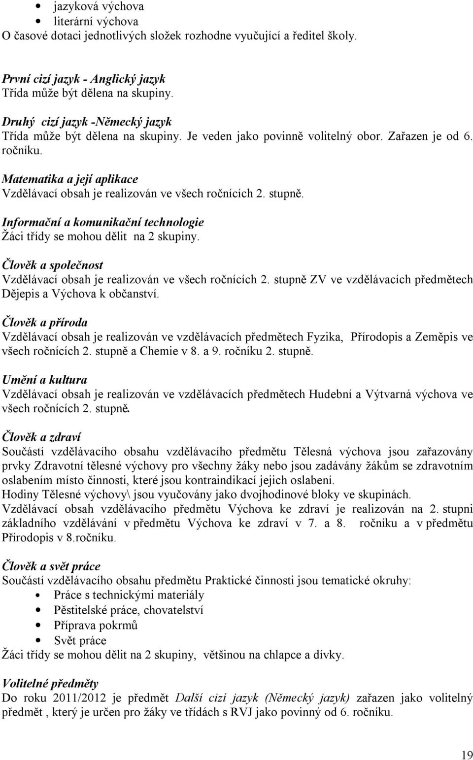 Matematika a její aplikace Vzdělávací obsah je realizován ve všech ročnících 2. stupně. Informační a komunikační technologie Žáci třídy se mohou dělit na 2 skupiny.