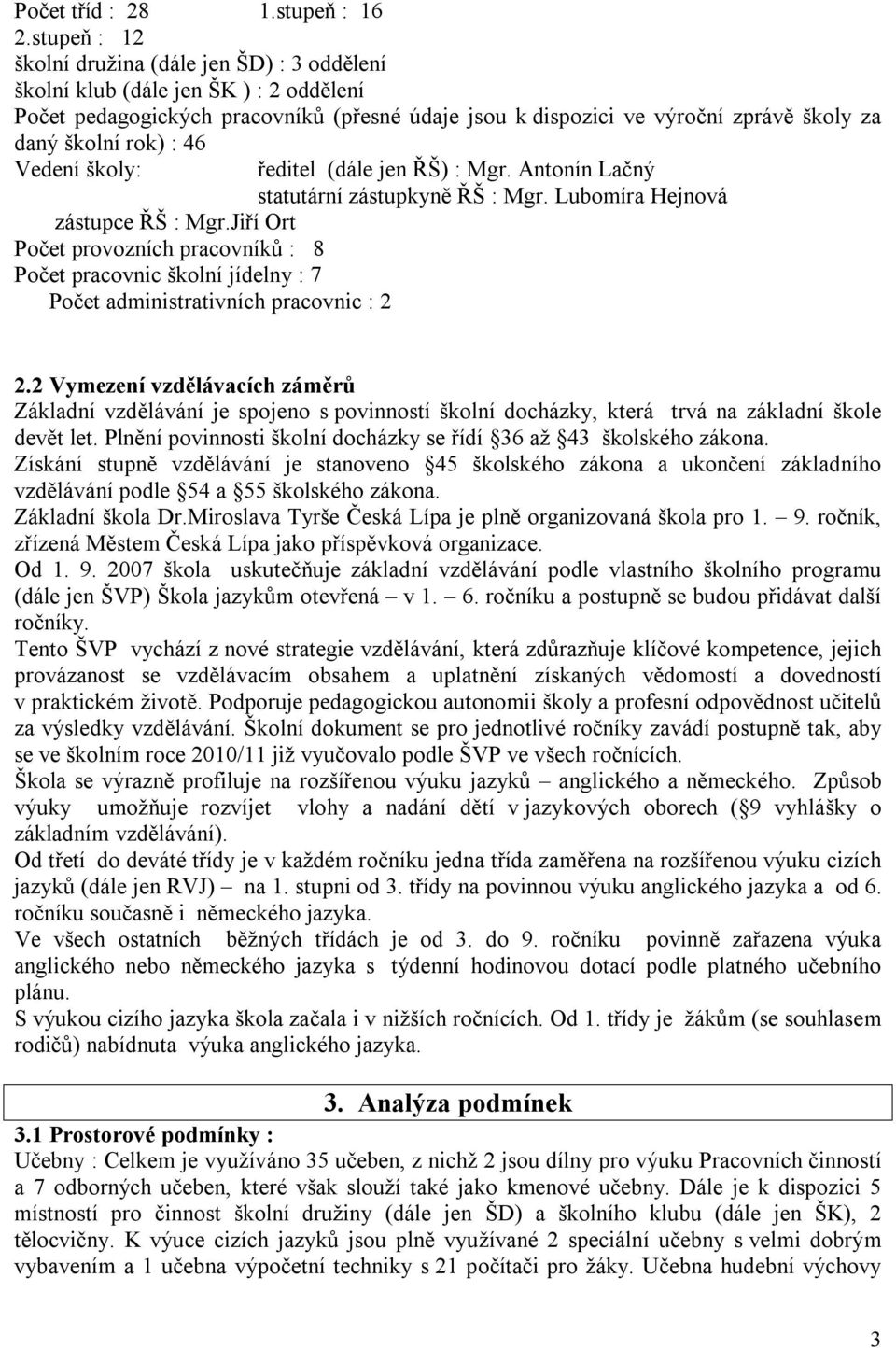 : 46 Vedení školy: ředitel (dále jen ŘŠ) : Mgr. Antonín Lačný statutární zástupkyně ŘŠ : Mgr. Lubomíra Hejnová zástupce ŘŠ : Mgr.