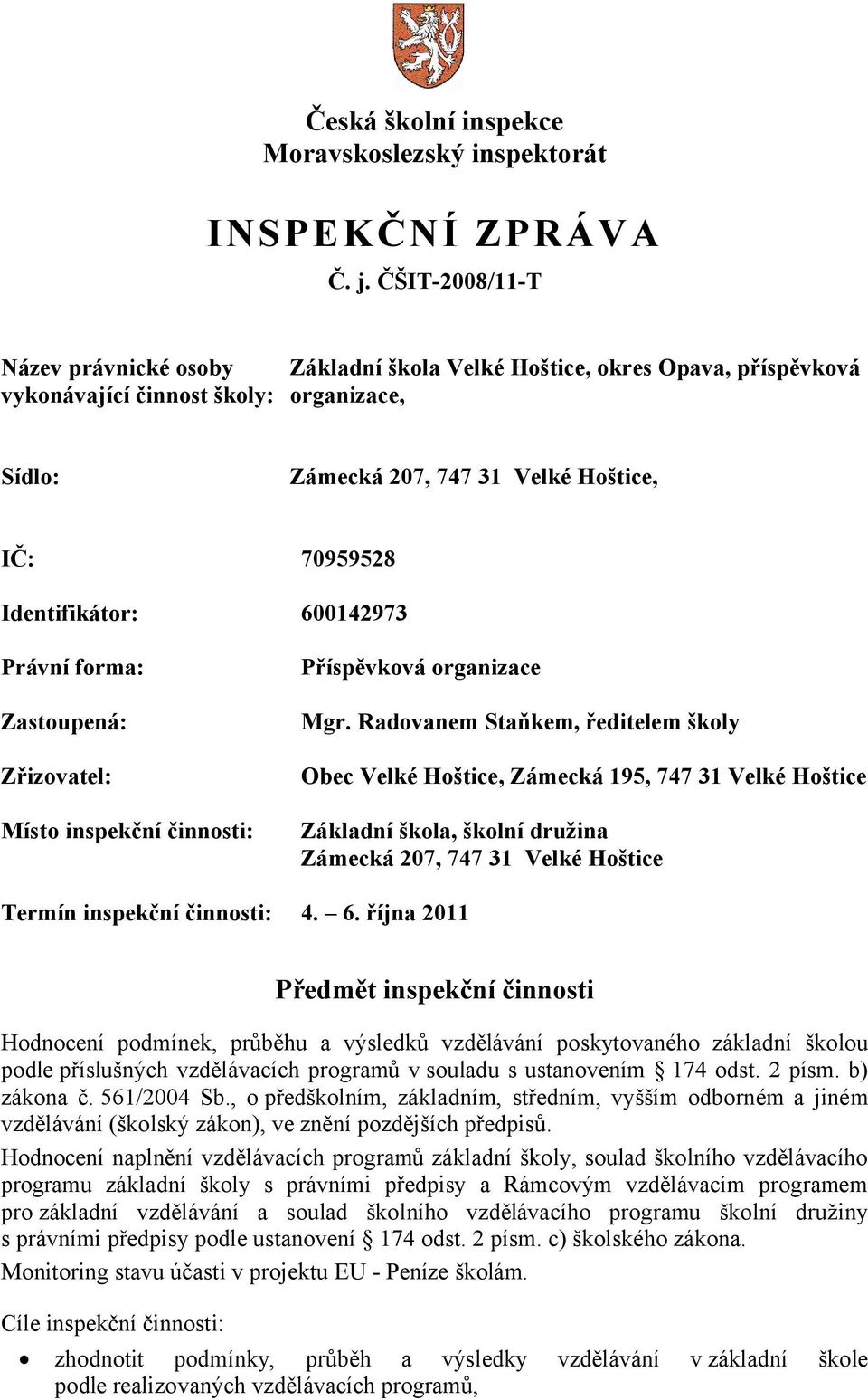 Identifikátor: 600142973 Právní forma: Zastoupená: Zřizovatel: Místo inspekční činnosti: Příspěvková organizace Mgr.