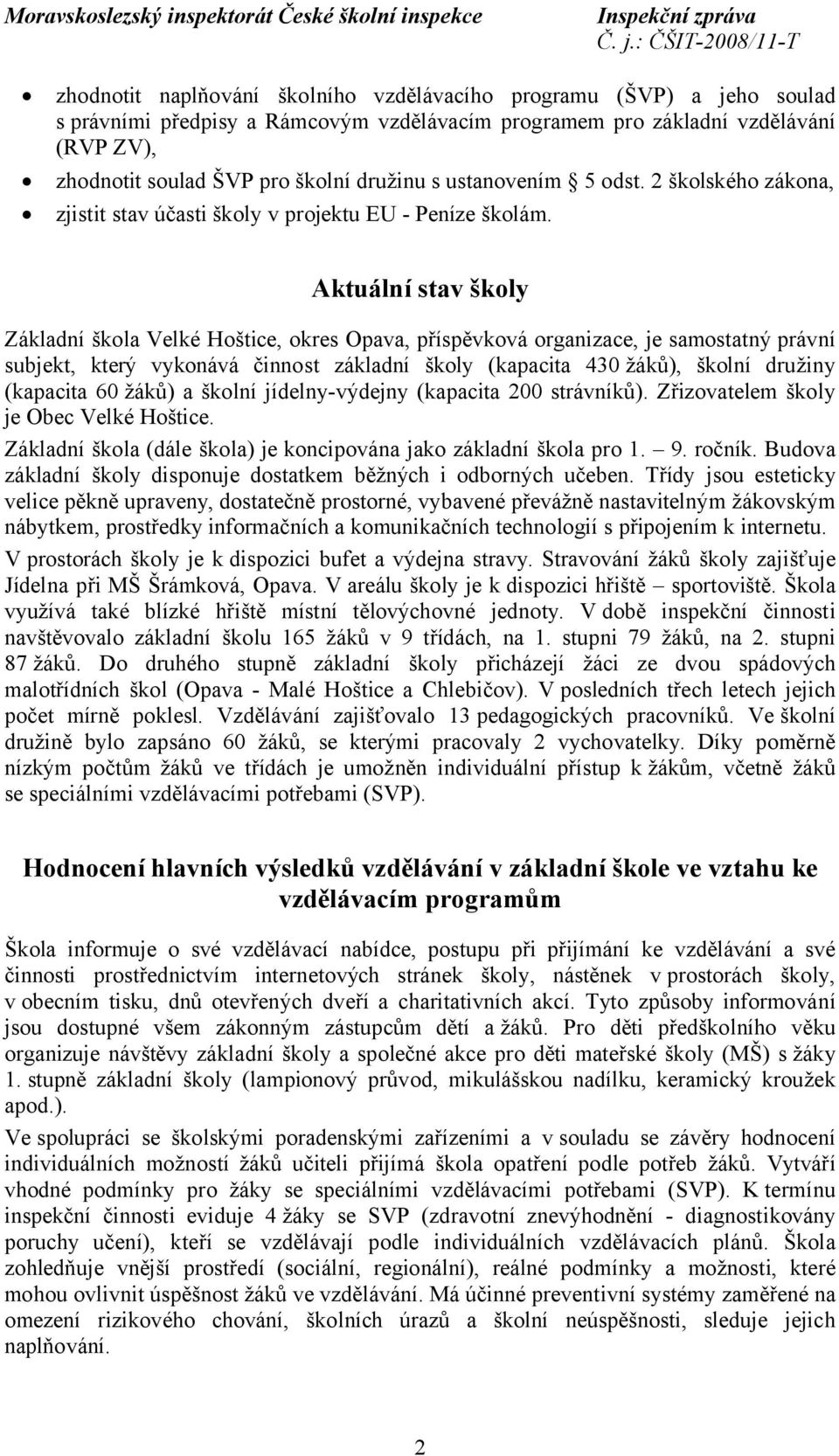 Aktuální stav školy Základní škola Velké Hoštice, okres Opava, příspěvková organizace, je samostatný právní subjekt, který vykonává činnost základní školy (kapacita 430 žáků), školní družiny