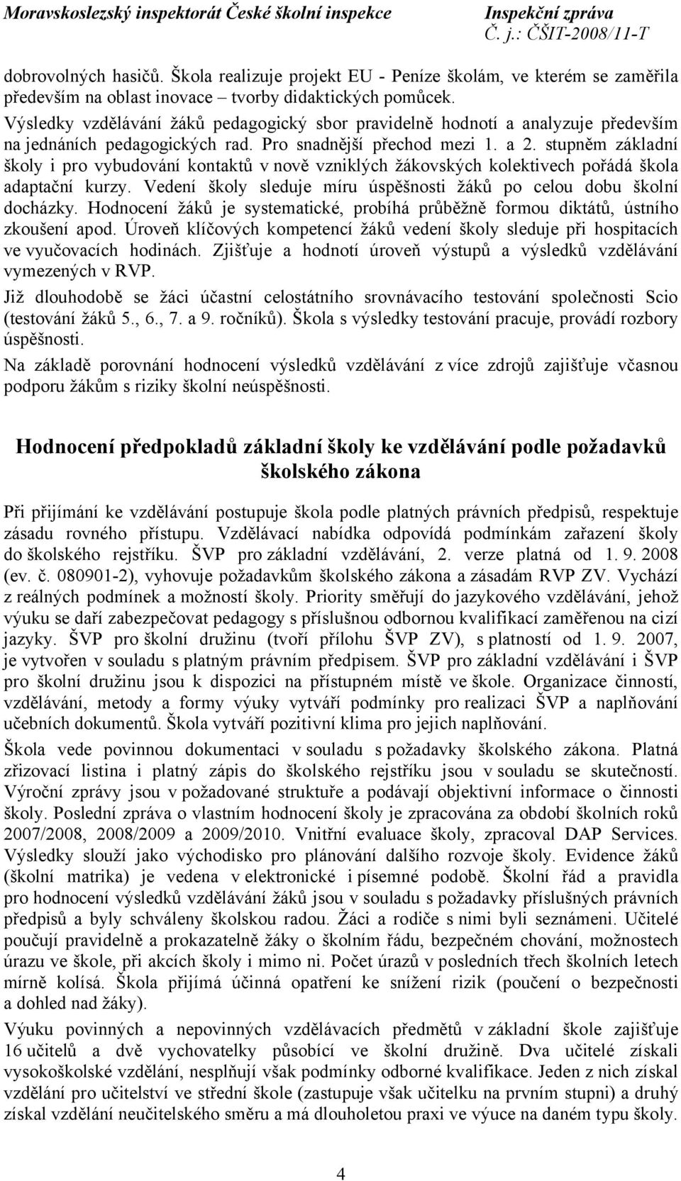 stupněm základní školy i pro vybudování kontaktů v nově vzniklých žákovských kolektivech pořádá škola adaptační kurzy. Vedení školy sleduje míru úspěšnosti žáků po celou dobu školní docházky.