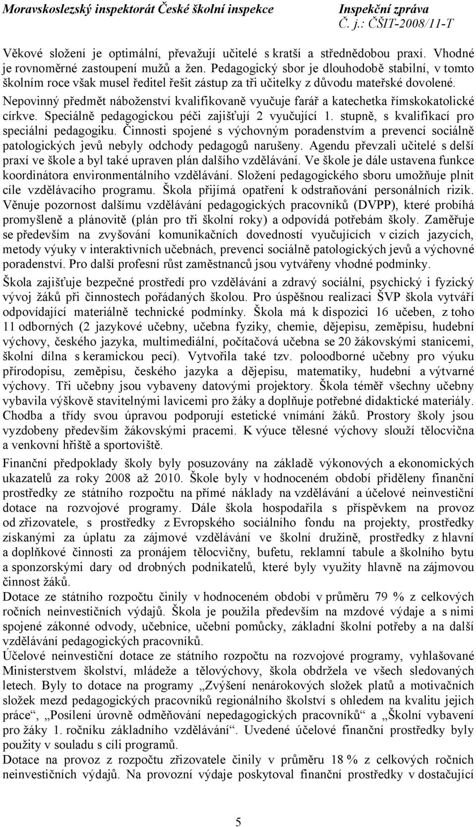 Nepovinný předmět náboženství kvalifikovaně vyučuje farář a katechetka římskokatolické církve. Speciálně pedagogickou péči zajišťují 2 vyučující 1. stupně, s kvalifikací pro speciální pedagogiku.