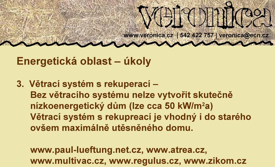 nízkoenergetický dům (lze cca 50 kw/m2a) Větrací systém s rekupreací je