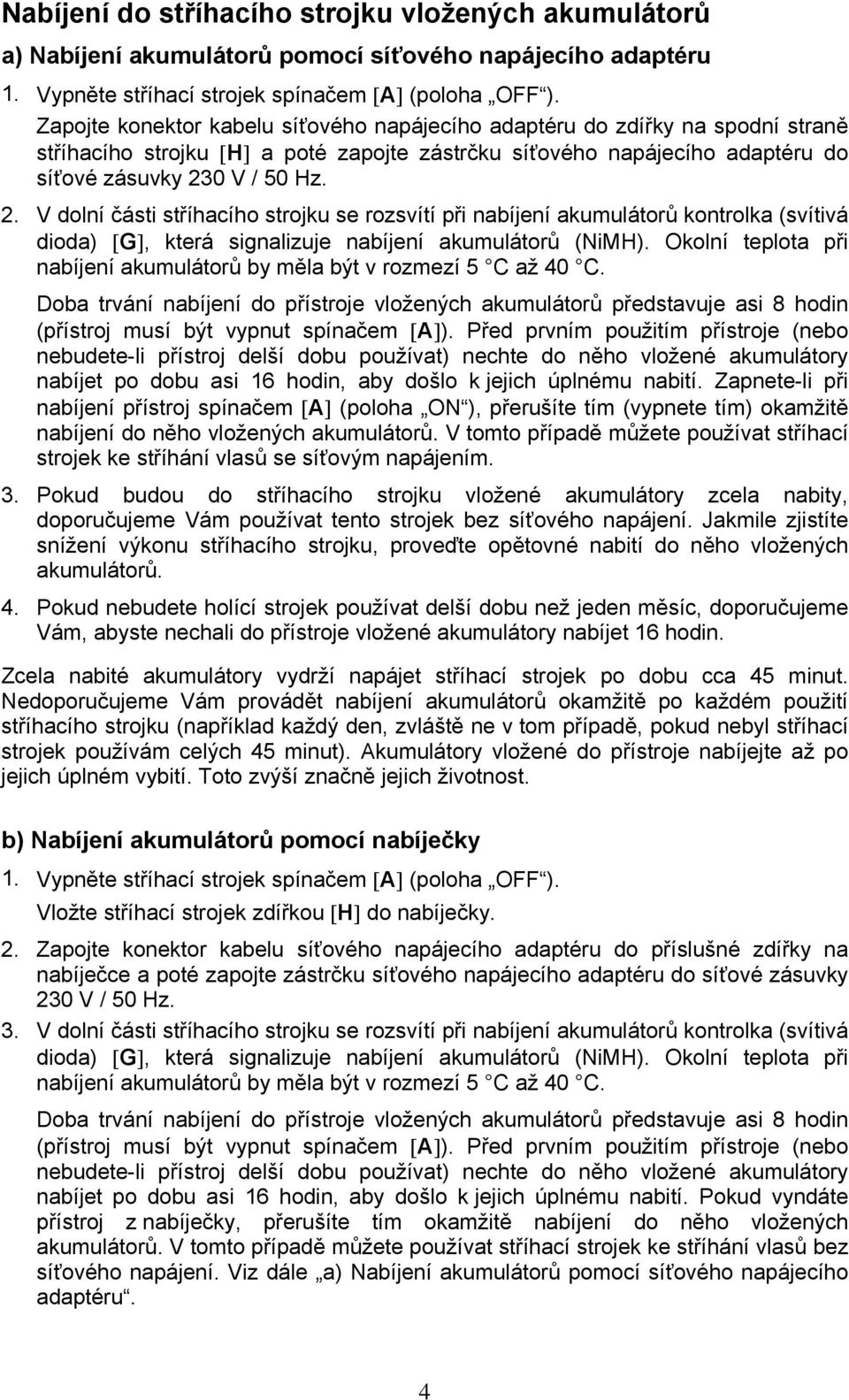 0 V / 50 Hz. 2. V dolní části stříhacího strojku se rozsvítí při nabíjení akumulátorů kontrolka (svítivá dioda) [G], která signalizuje nabíjení akumulátorů (NiMH).