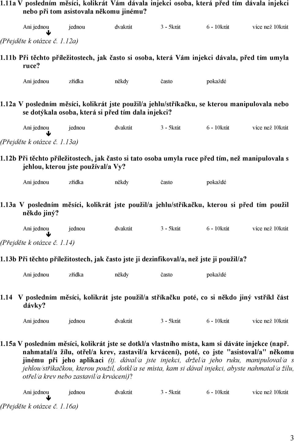 12a V posledním měsíci, kolikrát jste použil/a jehlu/stříkačku, se kterou manipulovala nebo se dotýkala osoba, která si před tím dala injekci? (Přejděte k otázce č. 1.13a) 1.