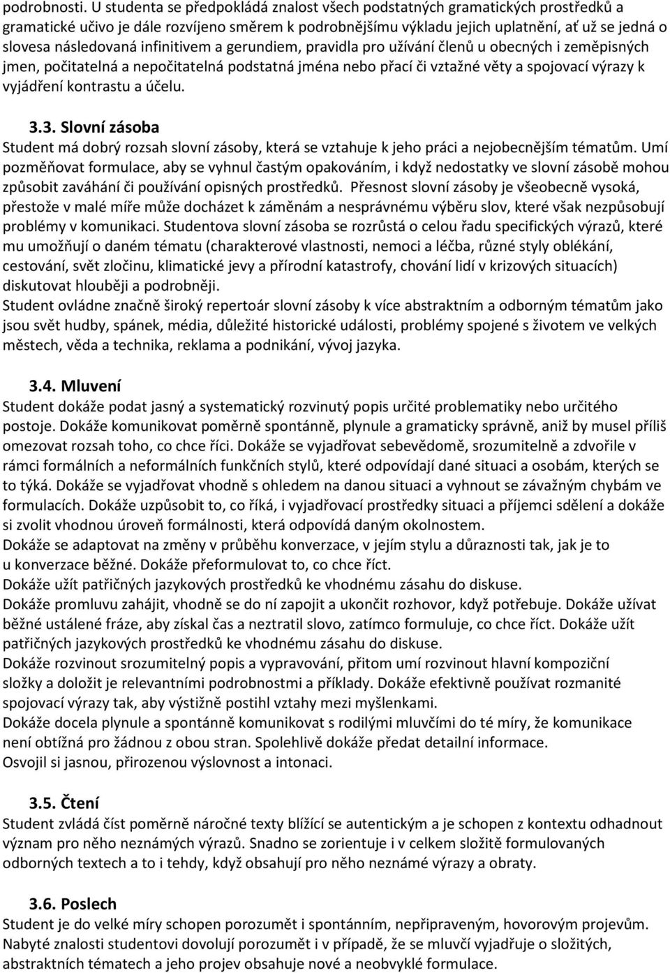 infinitivem a gerundiem, pravidla pro užívání členů u obecných i zeměpisných jmen, počitatelná a nepočitatelná podstatná jména nebo přací či vztažné věty a spojovací výrazy k vyjádření kontrastu a