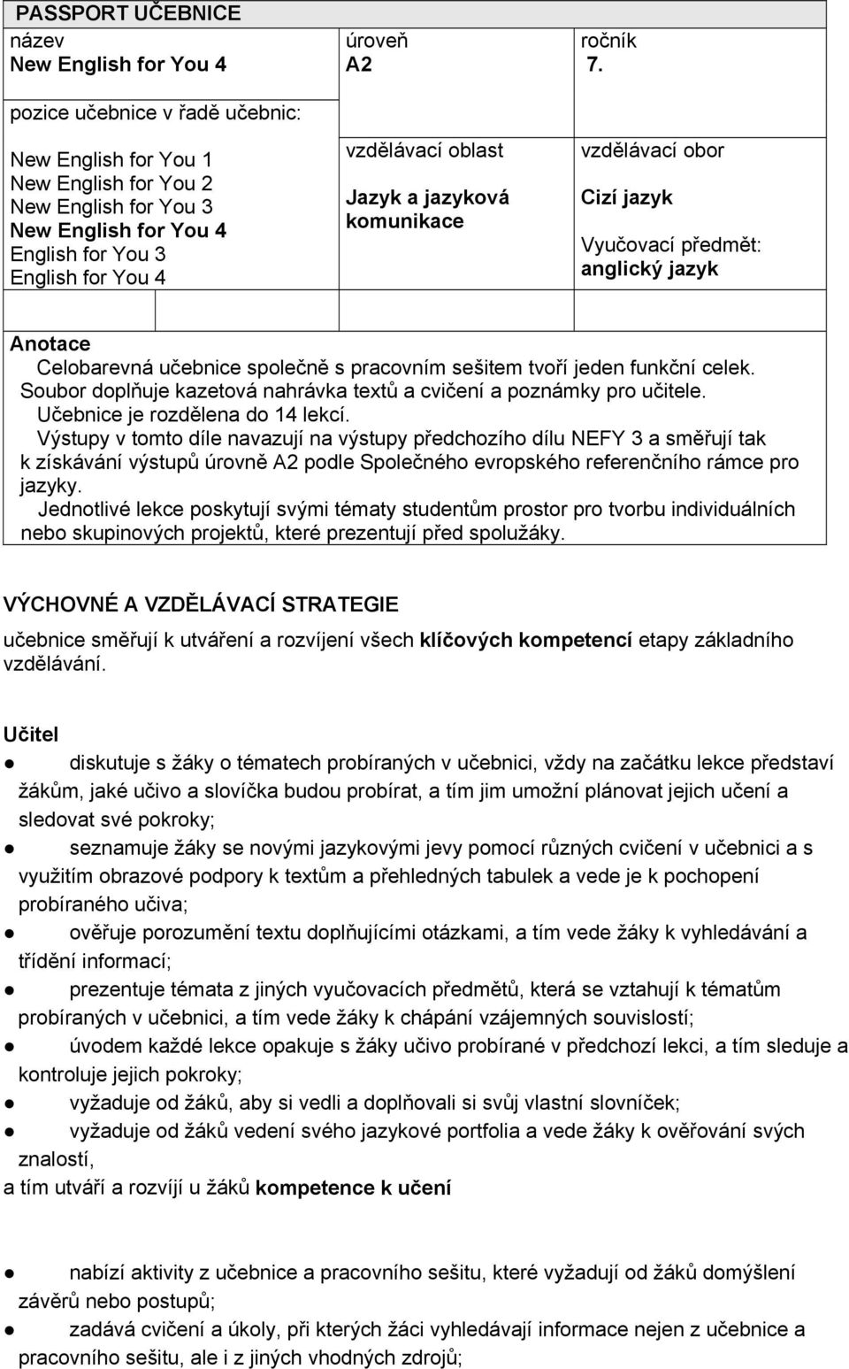 vzdělávací obor Cizí jazyk Vyučovací předmět: anglický jazyk Anotace Celobarevná učebnice společně s pracovním sešitem tvoří jeden funkční celek.