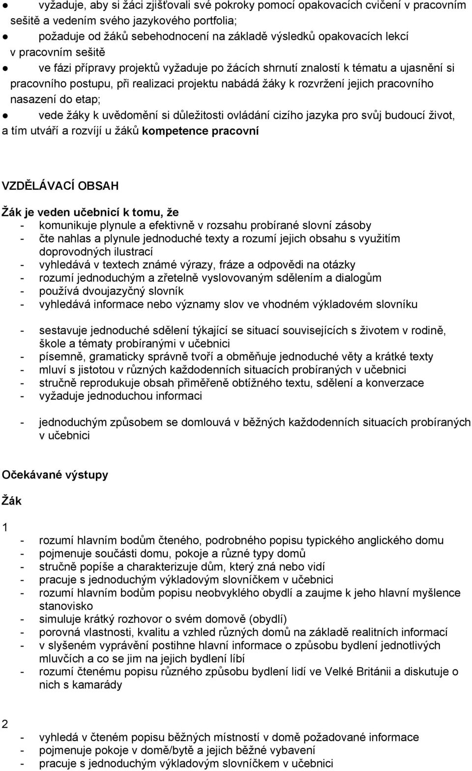 etap; vede žáky k uvědomění si důležitosti ovládání cizího jazyka pro svůj budoucí život, a tím utváří a rozvíjí u žáků kompetence pracovní VZDĚLÁVACÍ OBSAH Žák je veden učebnicí k tomu, že -