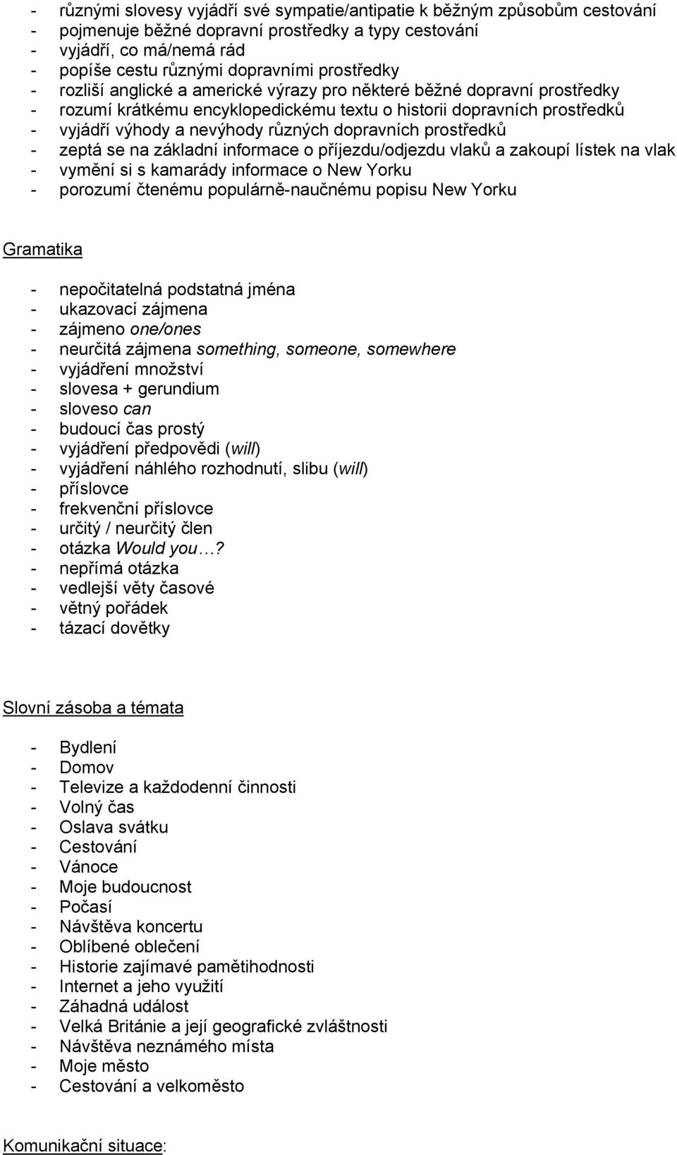 dopravních prostředků - zeptá se na základní informace o příjezdu/odjezdu vlaků a zakoupí lístek na vlak - vymění si s kamarády informace o New Yorku - porozumí čtenému populárně-naučnému popisu New