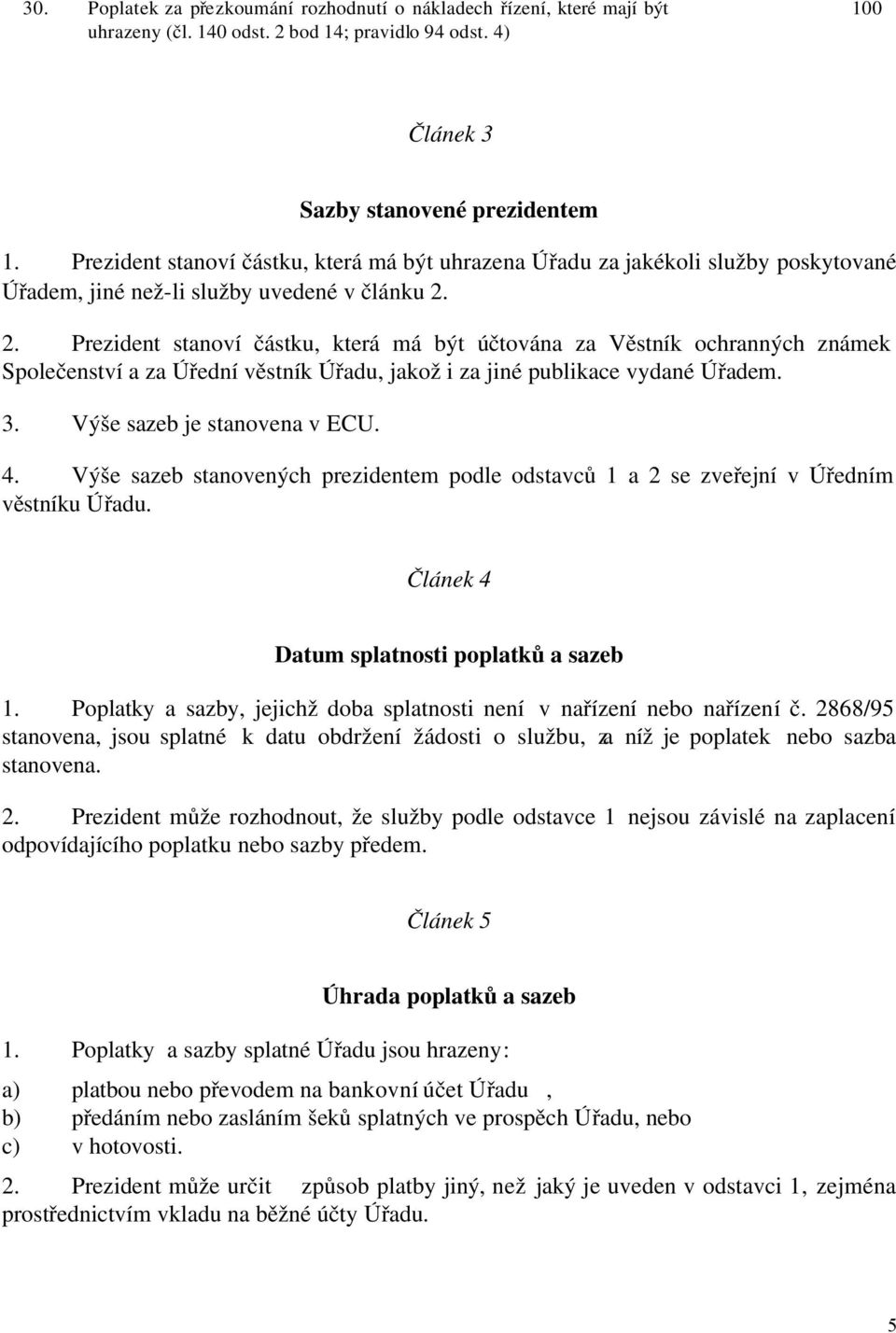 2. Prezident stanoví částku, která má být účtována za Věstník ochranných známek Společenství a za Úřední věstník Úřadu, jakož i za jiné publikace vydané Úřadem. 3. Výše sazeb je stanovena v ECU. 4.