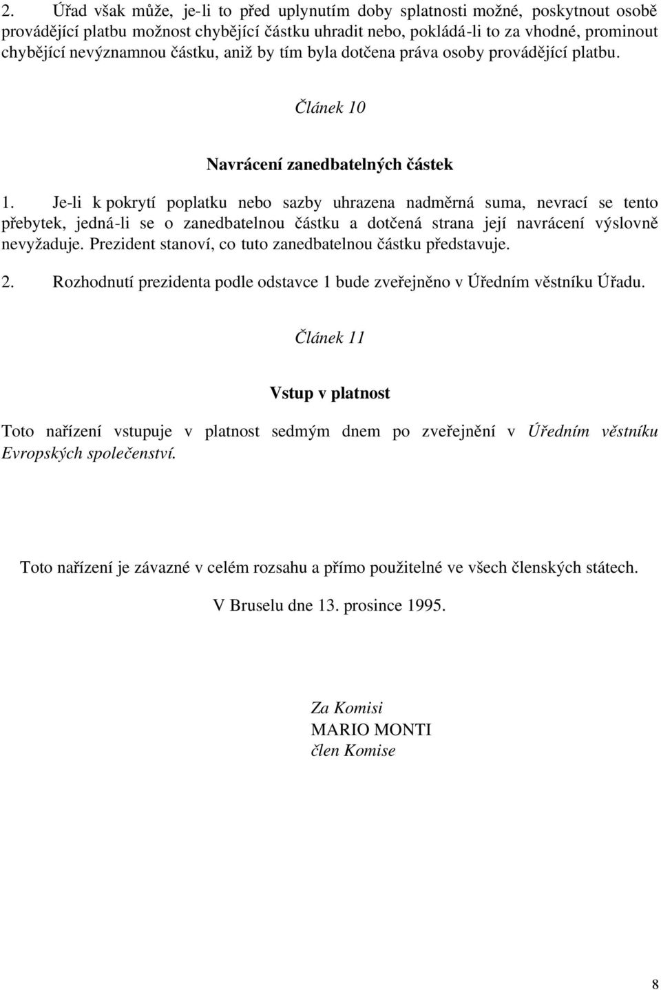 Je-li k pokrytí poplatku nebo sazby uhrazena nadměrná suma, nevrací se tento přebytek, jedná-li se o zanedbatelnou částku a dotčená strana její navrácení výslovně nevyžaduje.