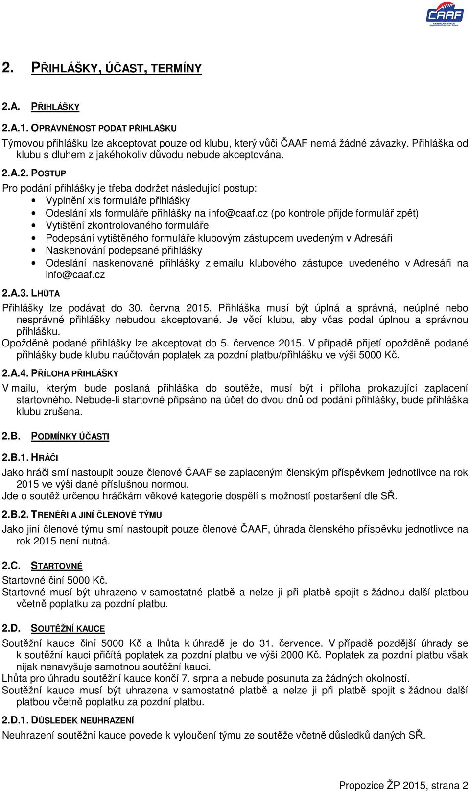 A.2. POSTUP Pr pdání přihlášky je třeba ddržet následující pstup: Vyplnění xls frmuláře přihlášky Odeslání xls frmuláře přihlášky na inf@caaf.