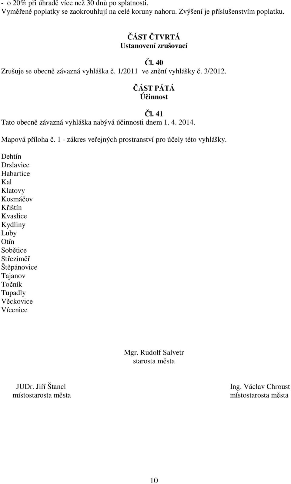 41 Tato obecně závazná vyhláška nabývá účinnosti dnem 1. 4. 2014. Mapová příloha č. 1 - zákres veřejných prostranství pro účely této vyhlášky.