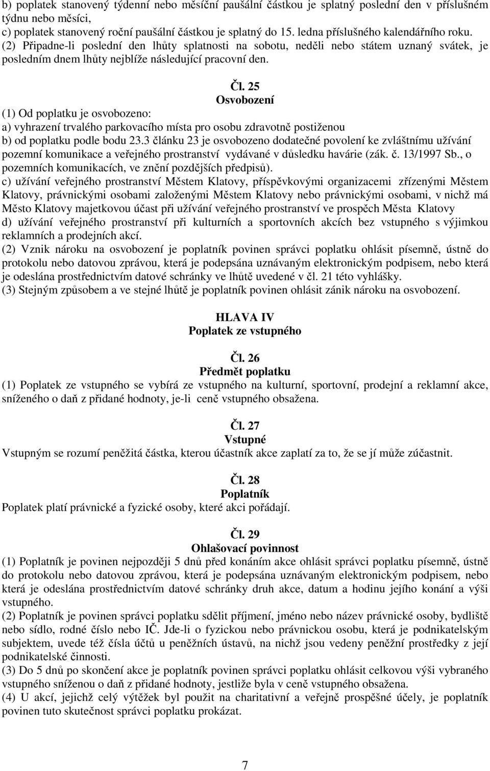 25 Osvobození (1) Od poplatku je osvobozeno: a) vyhrazení trvalého parkovacího místa pro osobu zdravotně postiženou b) od poplatku podle bodu 23.