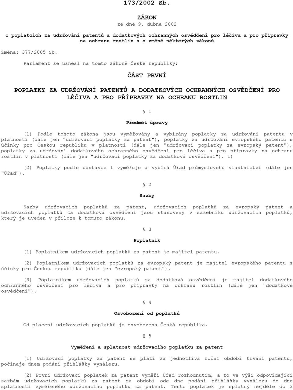 Parlament se usnesl na tomto zákoně České republiky: ČÁST PRVNÍ POPLATKY ZA UDRŽOVÁNÍ PATENTŮ A DODATKOVÝCH OCHRANNÝCH OSVĚDČENÍ PRO LÉČIVA A PRO PŘÍPRAVKY NA OCHRANU ROSTLIN 1 Předmět úpravy (1)