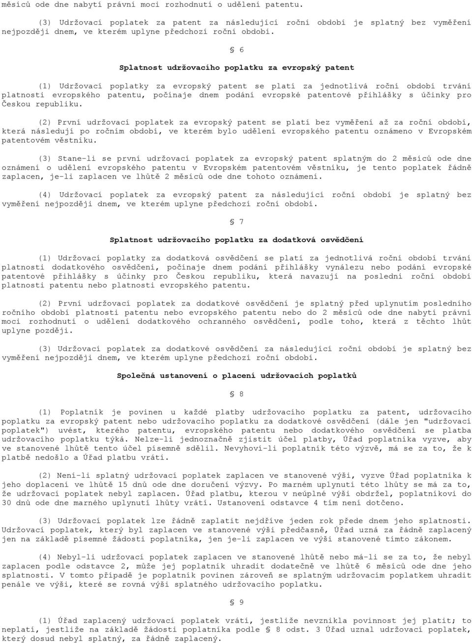 6 Splatnost udržovacího poplatku za evropský patent (1) Udržovací poplatky za evropský patent se platí za jednotlivá roční období trvání platnosti evropského patentu, počínaje dnem podání evropské