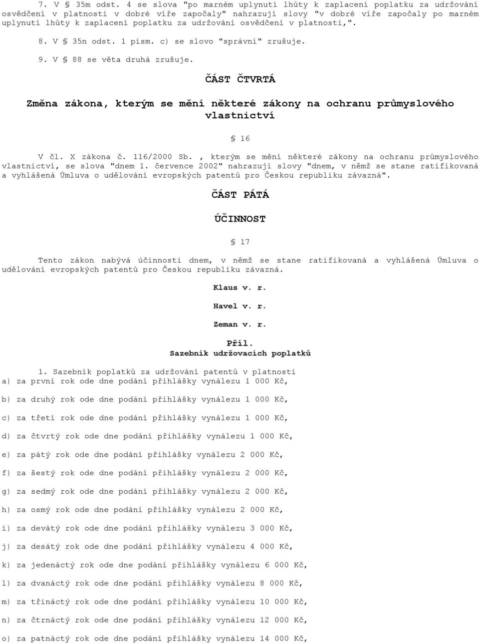 poplatku za udržování osvědčení v platnosti,". 8. V 35n odst. 1 písm. c) se slovo "správní" zrušuje. 9. V 88 se věta druhá zrušuje.