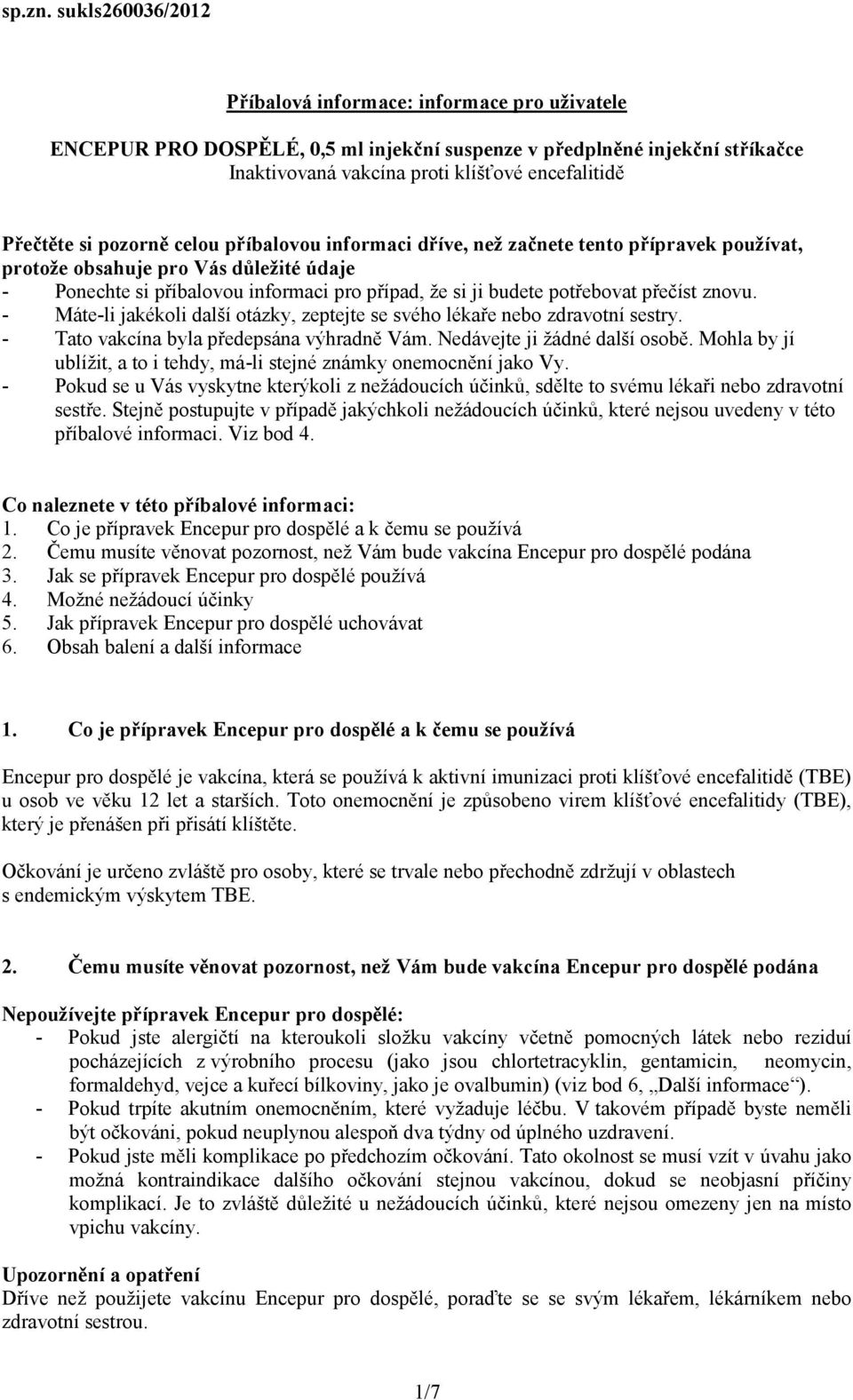 si pozorně celou příbalovou informaci dříve, než začnete tento přípravek používat, protože obsahuje pro Vás důležité údaje - Ponechte si příbalovou informaci pro případ, že si ji budete potřebovat