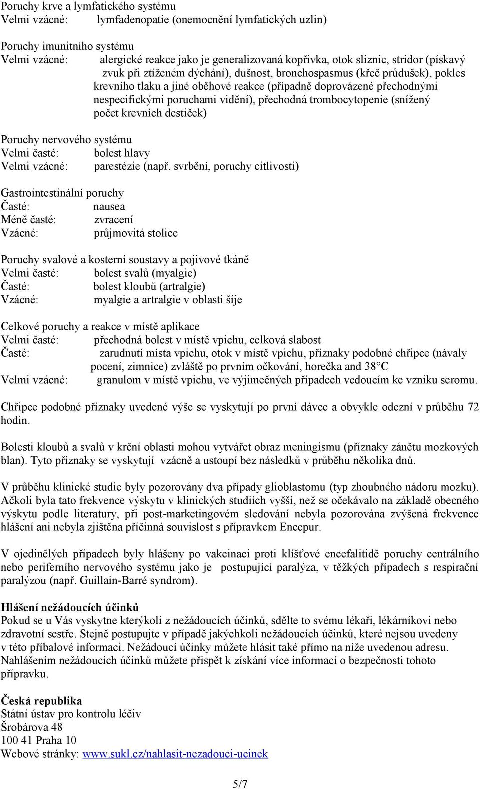 vidění), přechodná trombocytopenie (snížený počet krevních destiček) Poruchy nervového systému Velmi časté: bolest hlavy Velmi vzácné: parestézie (např.