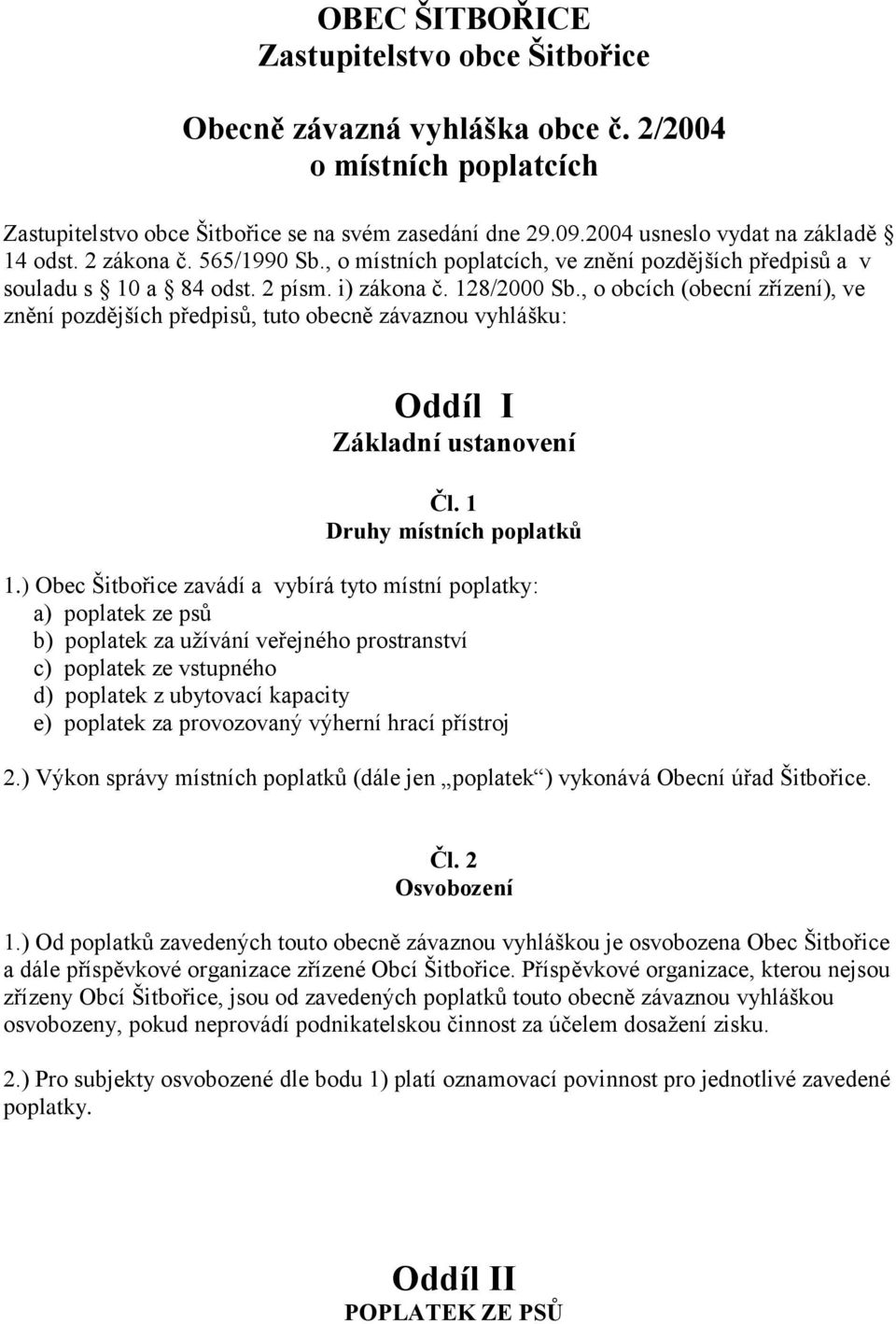 , o obcích (obecní zřízení), ve znění pozdějších předpisů, tuto obecně závaznou vyhlášku: Oddíl I Základní ustanovení Čl. 1 Druhy místních poplatků 1.