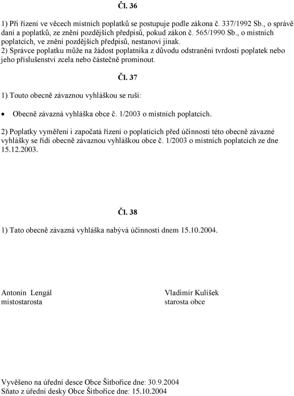 2) Správce poplatku může na žádost poplatníka z důvodu odstranění tvrdosti poplatek nebo jeho příslušenství zcela nebo částečně prominout. Čl.