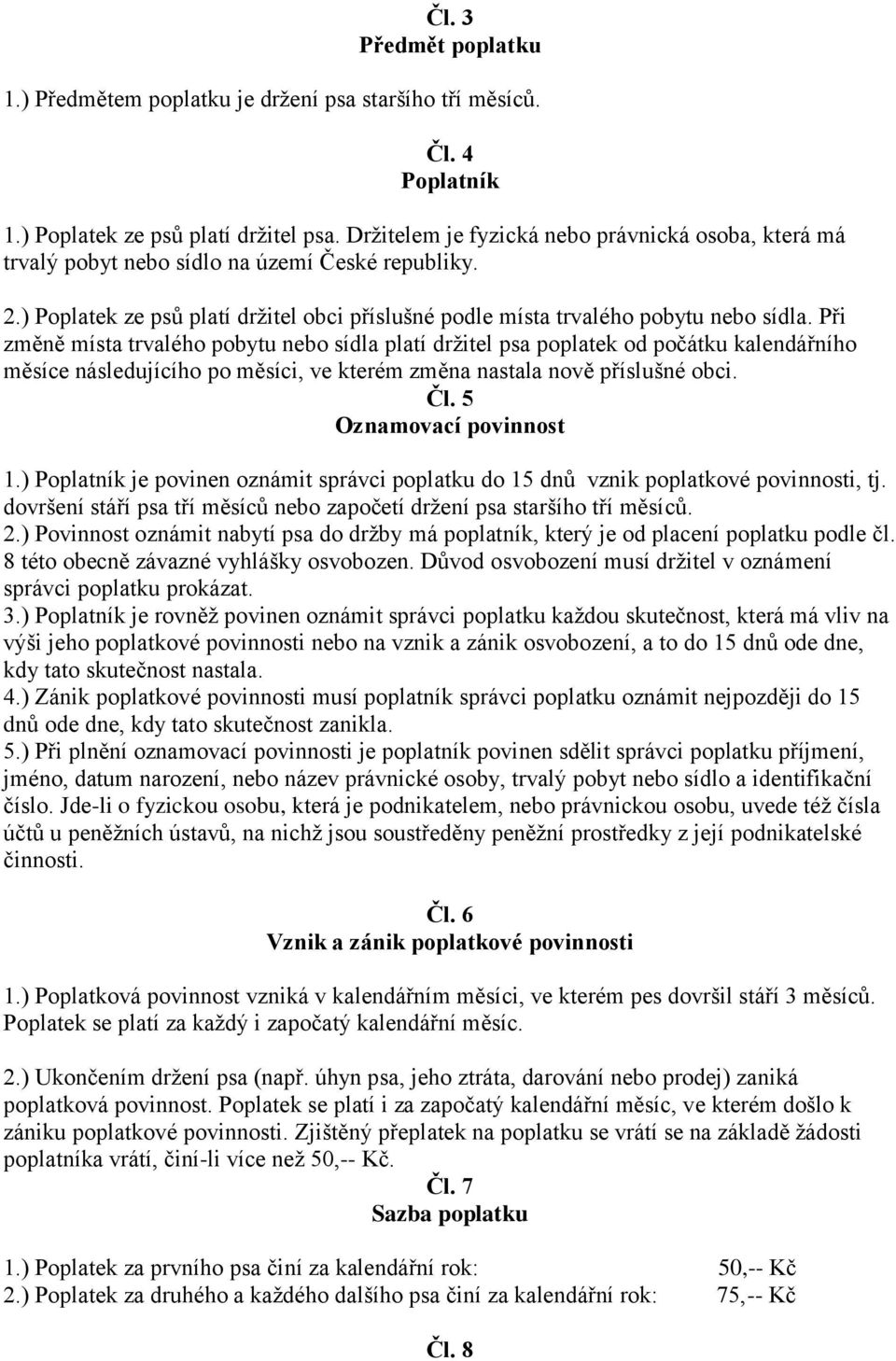 Při změně místa trvalého pobytu nebo sídla platí držitel psa poplatek od počátku kalendářního měsíce následujícího po měsíci, ve kterém změna nastala nově příslušné obci. Čl. 5 Oznamovací povinnost 1.