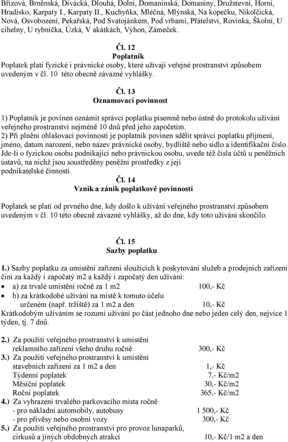 12 Poplatník Poplatek platí fyzické i právnické osoby, které užívají veřejné prostranství způsobem uvedeným v čl. 10 této obecně závazné vyhlášky. Čl.