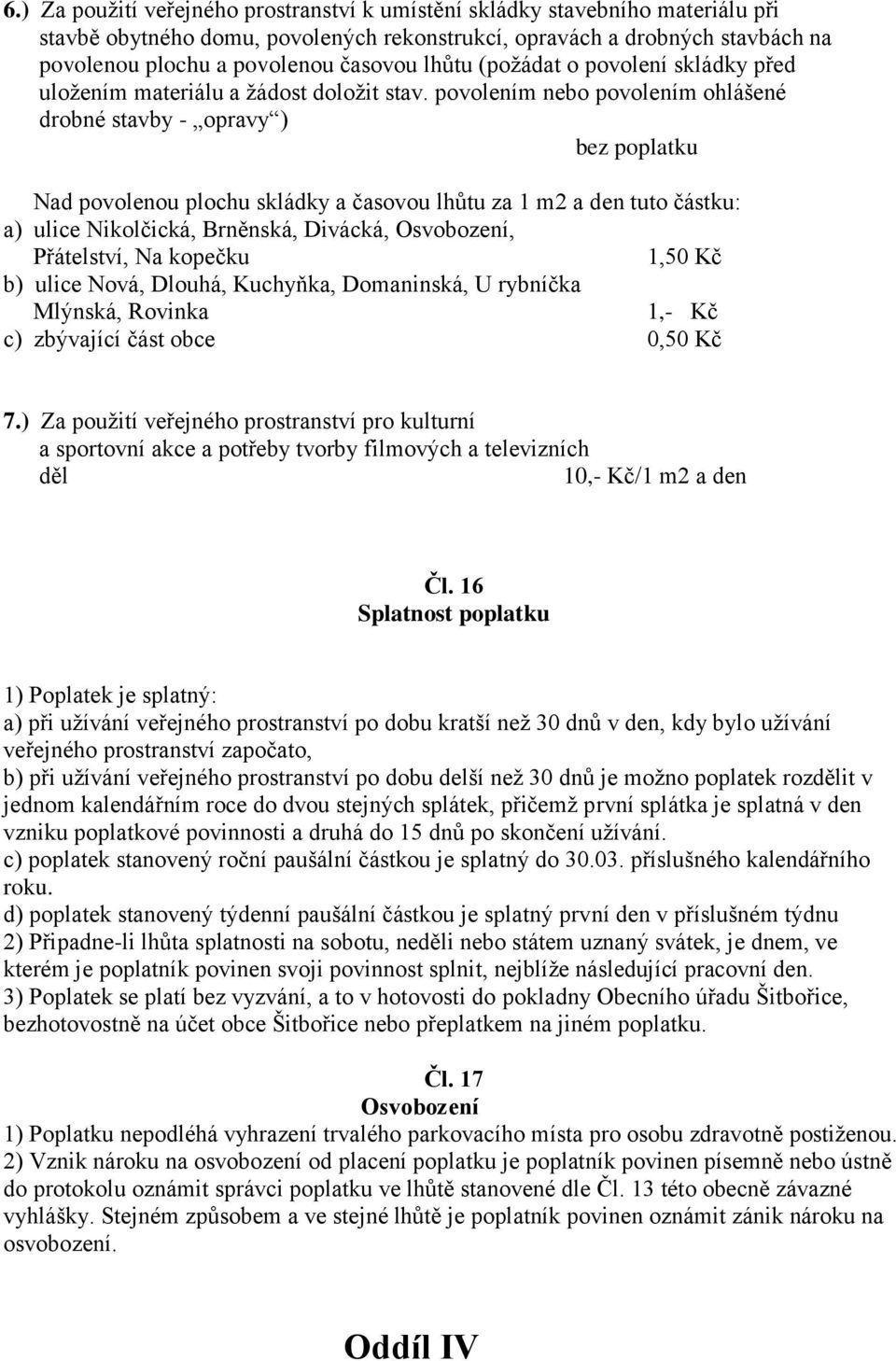 povolením nebo povolením ohlášené drobné stavby - opravy ) bez poplatku Nad povolenou plochu skládky a časovou lhůtu za 1 m2 a den tuto částku: a) ulice Nikolčická, Brněnská, Divácká, Osvobození,