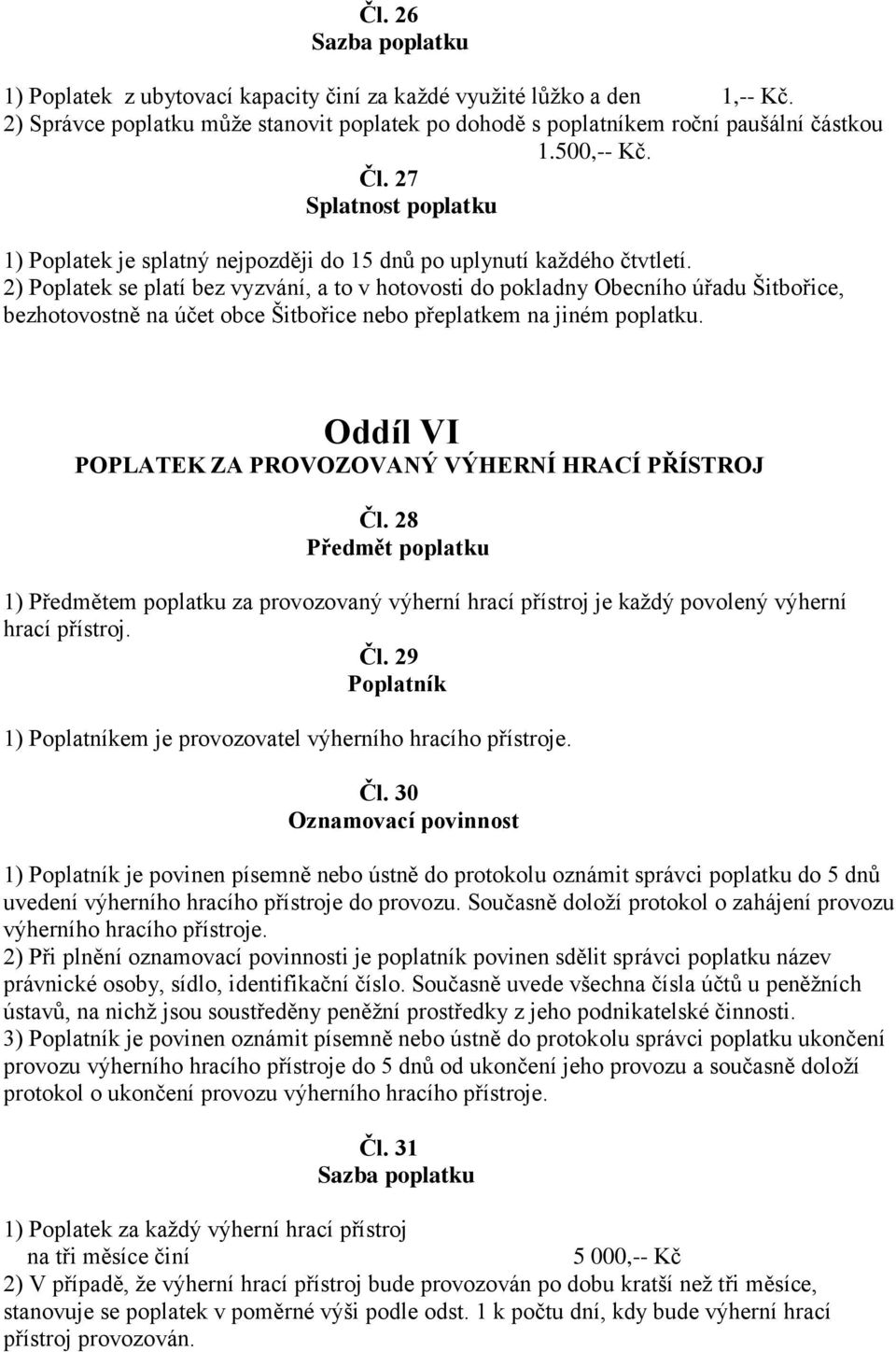 2) Poplatek se platí bez vyzvání, a to v hotovosti do pokladny Obecního úřadu Šitbořice, bezhotovostně na účet obce Šitbořice nebo přeplatkem na jiném poplatku.