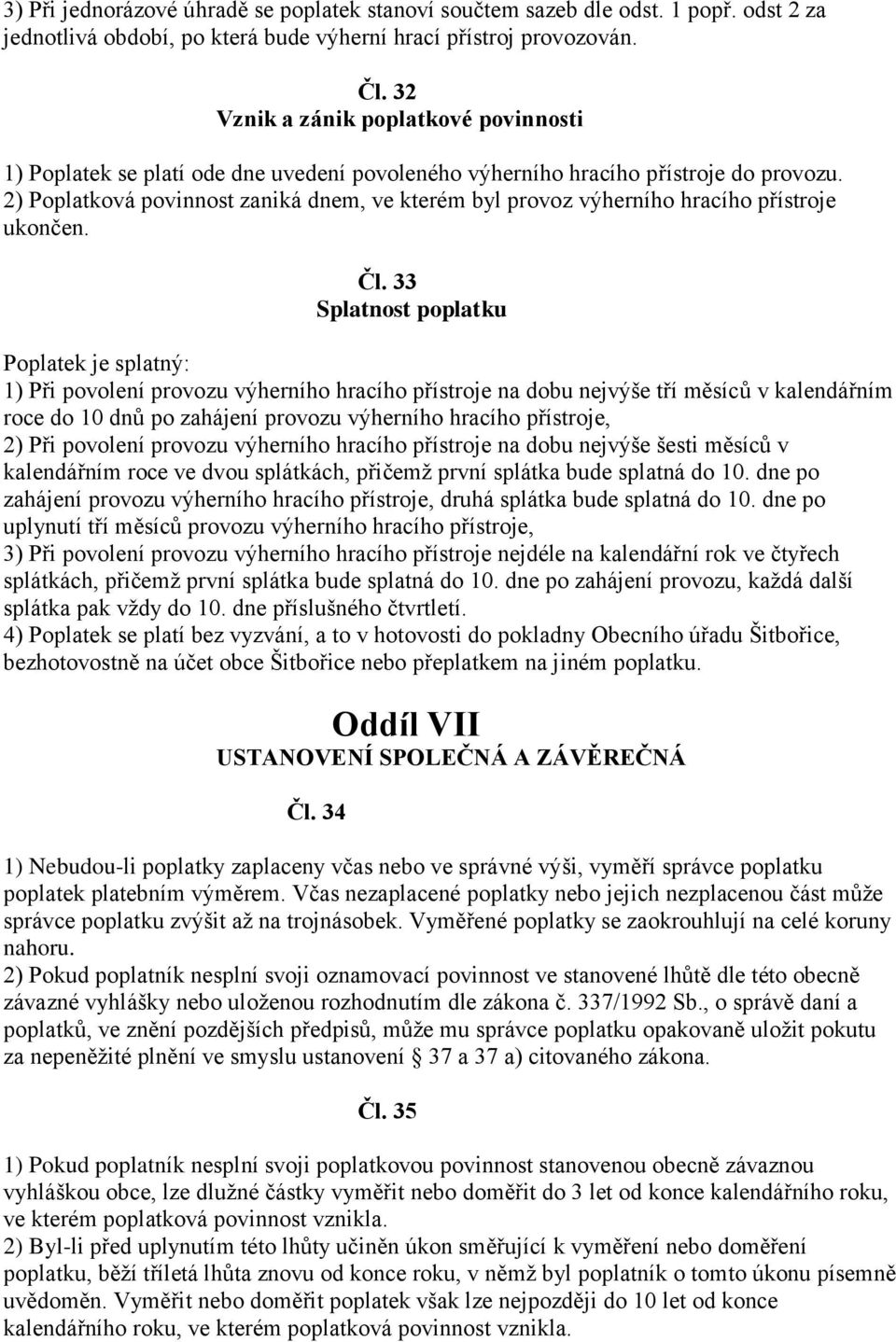 2) Poplatková povinnost zaniká dnem, ve kterém byl provoz výherního hracího přístroje ukončen. Čl.