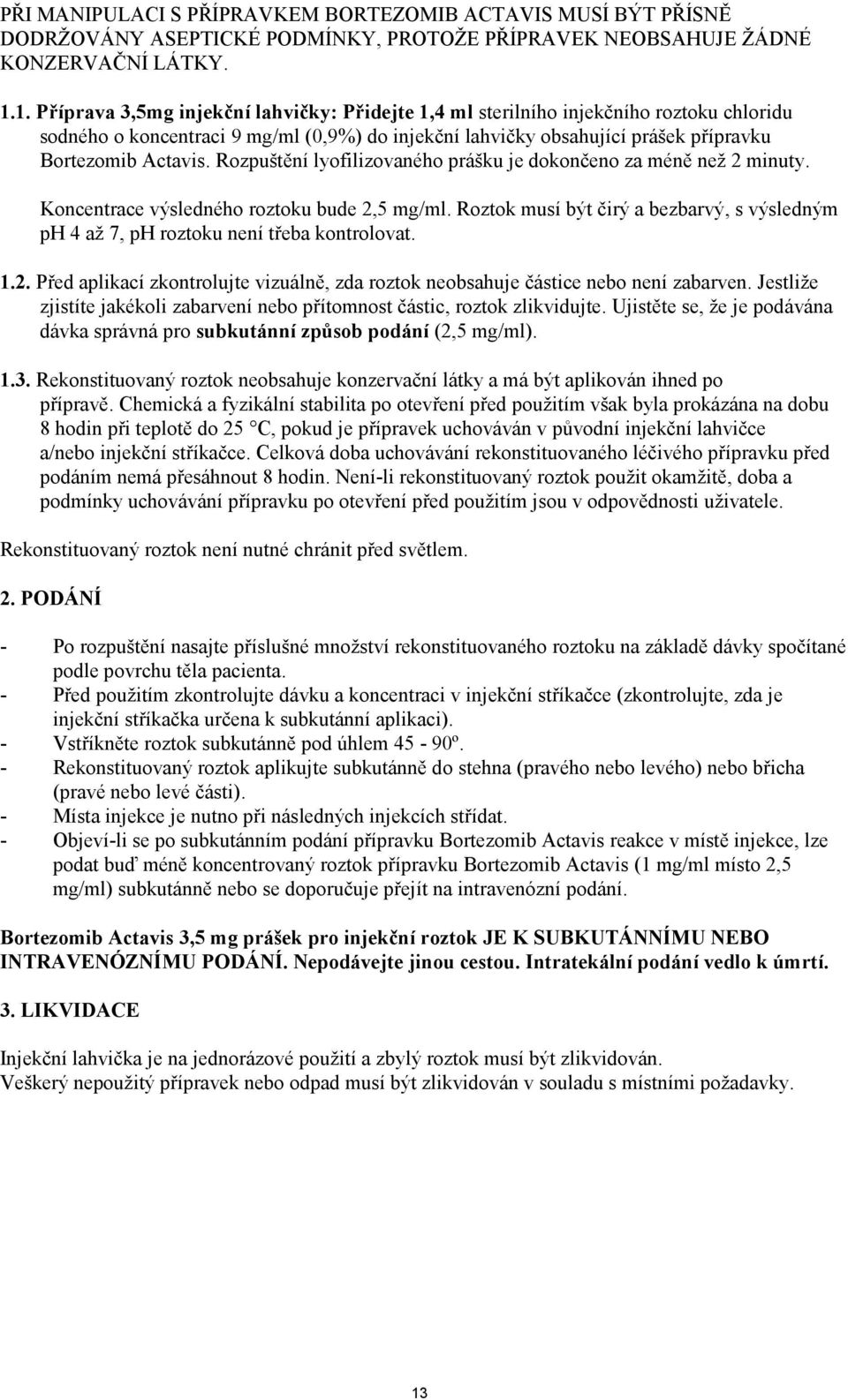 Rozpuštění lyofilizovaného prášku je dokončeno za méně než 2 minuty. Koncentrace výsledného roztoku bude 2,5 mg/ml.