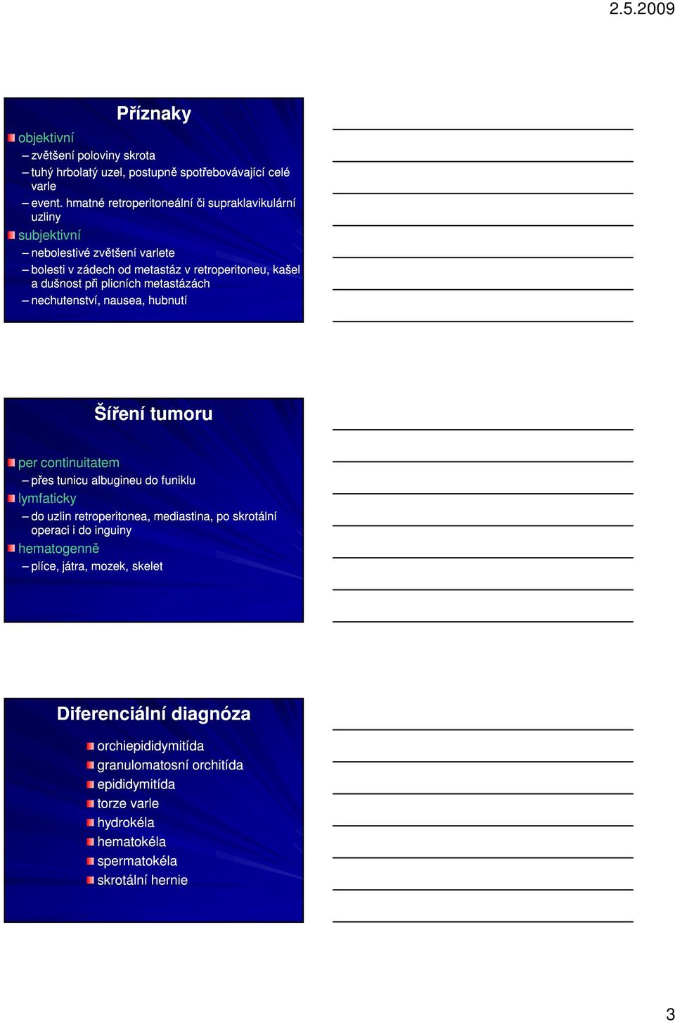 plicních metastázách nechutenství, nausea, hubnutí Šíření tumoru per continuitatem přes tunicu albugineu do funiklu lymfaticky do uzlin retroperitonea, mediastina,