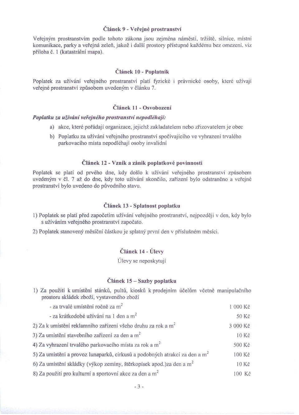 10 - Poplatník Poplatek za užívání veřejného prostranství platí fyzické právnické osoby, které užívají veřejné prostranství způsobem uvedeným v článku 7. Poplatku za uživán!