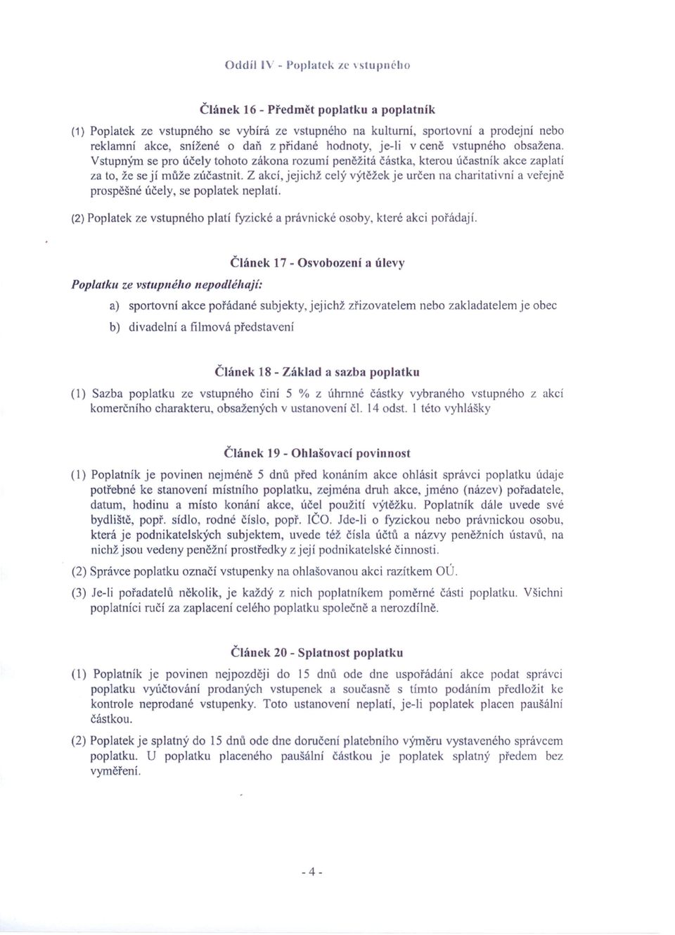 Z akcí, jejichž celý výtěžek je určen na charitativní a veřejně prospěšné účely se poplatek neplatí. (2) Poplatek ze vstupného platí fyzické a právnické osoby, které akci pořádají.