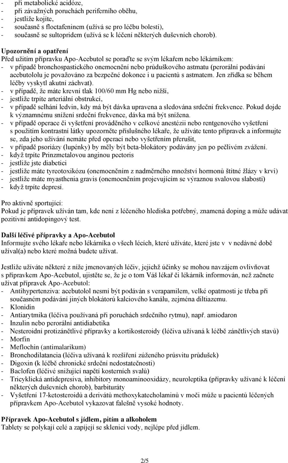 Upozornění a opatření Před užitím přípravku Apo-Acebutol se poraďte se svým lékařem nebo lékárníkem: - v případě bronchospastického onemocnění nebo průduškového astmatu (perorální podávání