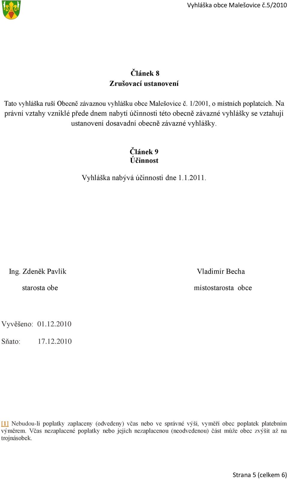 Článek 9 Účinnost Vyhláška nabývá účinnosti dne 1.1.2011. Ing. Zdeněk Pavlík starosta obe Vladimír Becha místostarosta obce Vyvěšeno: 01.12.