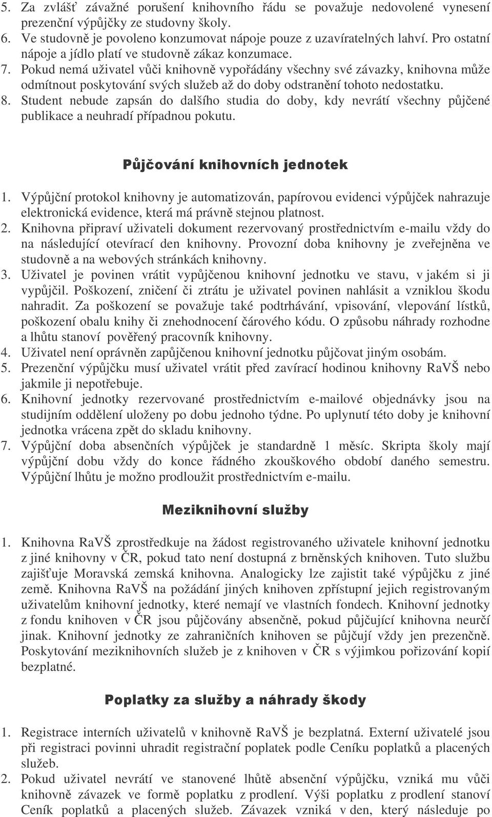 Pokud nemá uživatel vi knihovn vypoádány všechny své závazky, knihovna mže odmítnout poskytování svých služeb až do doby odstranní tohoto nedostatku. 8.