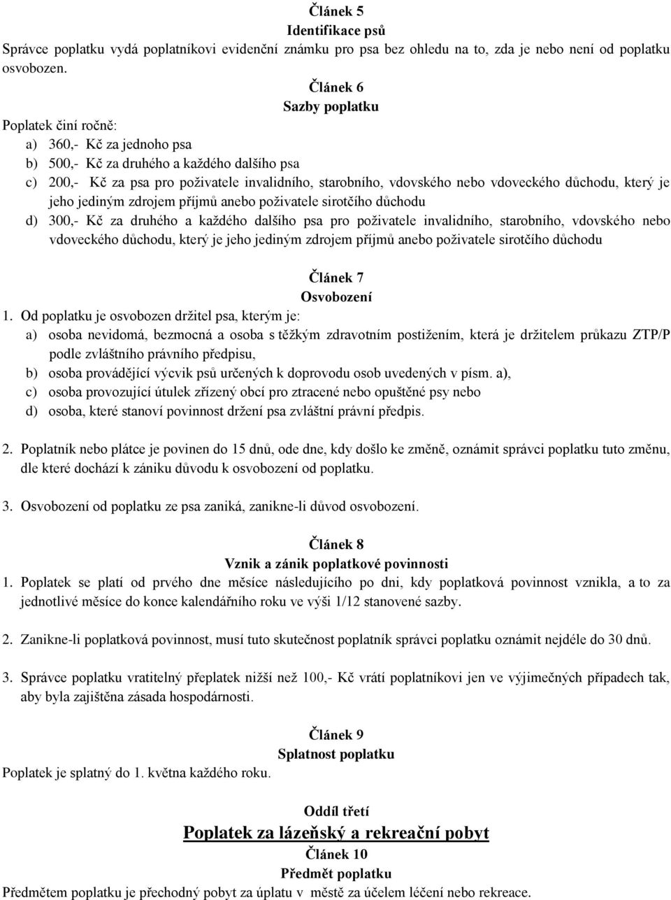 vdoveckého důchodu, který je jeho jediným zdrojem příjmů anebo poživatele sirotčího důchodu d) 300,- Kč za druhého a každého dalšího psa pro poživatele invalidního, starobního, vdovského nebo