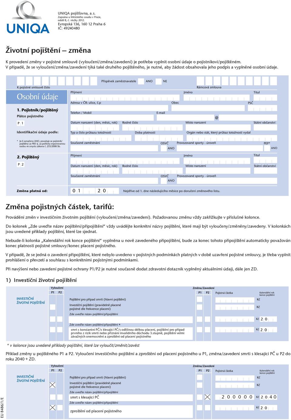 V případě, že se vyloučení/změna/zavedení týká také druhého pojištěného, je nutné, aby žádost obsahovala jeho podpis a vyplněné osobní údaje.