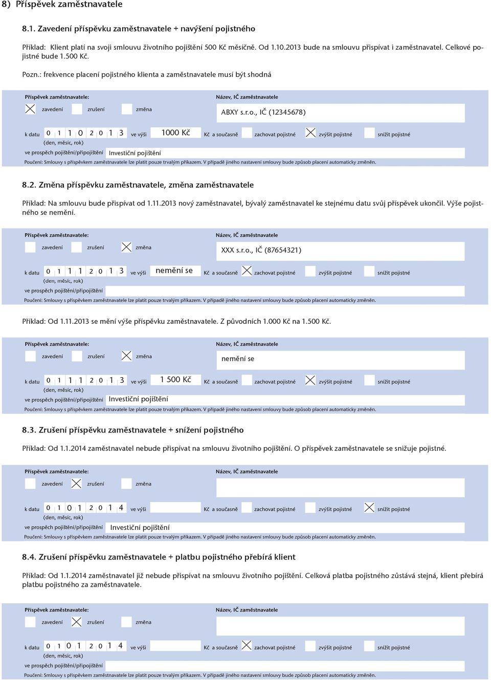 2. Změna příspěvku zaměstnavatele, změna zaměstnavatele Příklad: Na smlouvu bude přispívat od 1.11.2013 nový zaměstnavatel, bývalý zaměstnavatel ke stejnému datu svůj příspěvek ukončil.