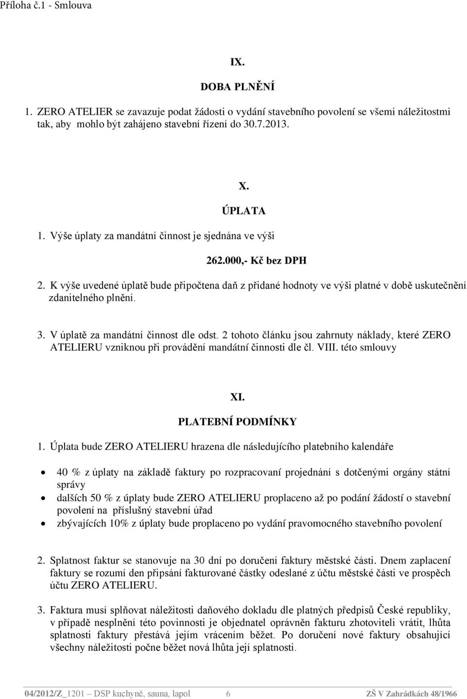 V úplatě za mandátní činnost dle odst. 2 tohoto článku jsou zahrnuty náklady, které ZERO ATELIERU vzniknou při provádění mandátní činnosti dle čl. VIII. této smlouvy XI. PLATEBNÍ PODMÍNKY 1.