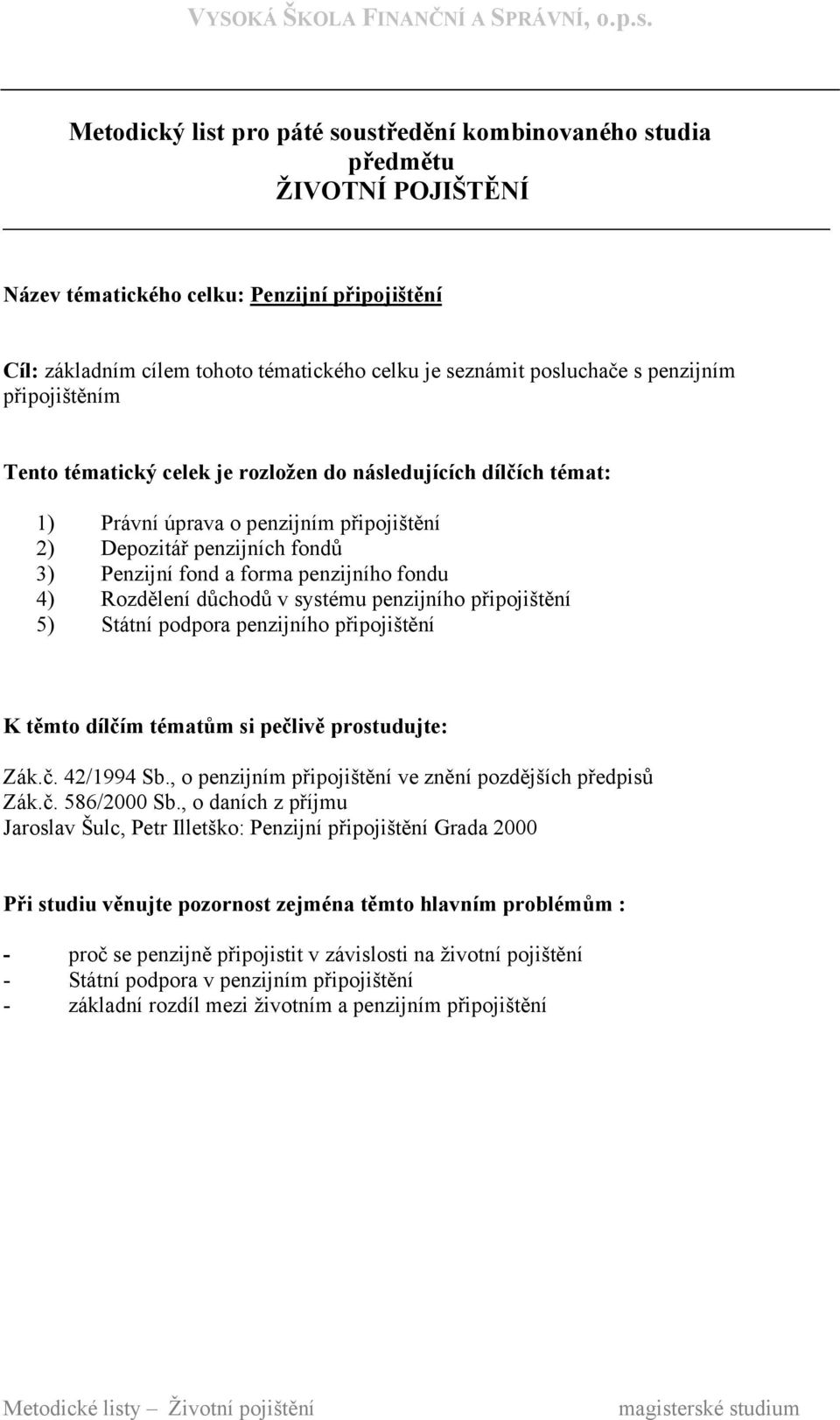 připojištění Zák.č. 42/1994 Sb., o penzijním připojištění ve znění pozdějších předpisů Zák.č. 586/2000 Sb.