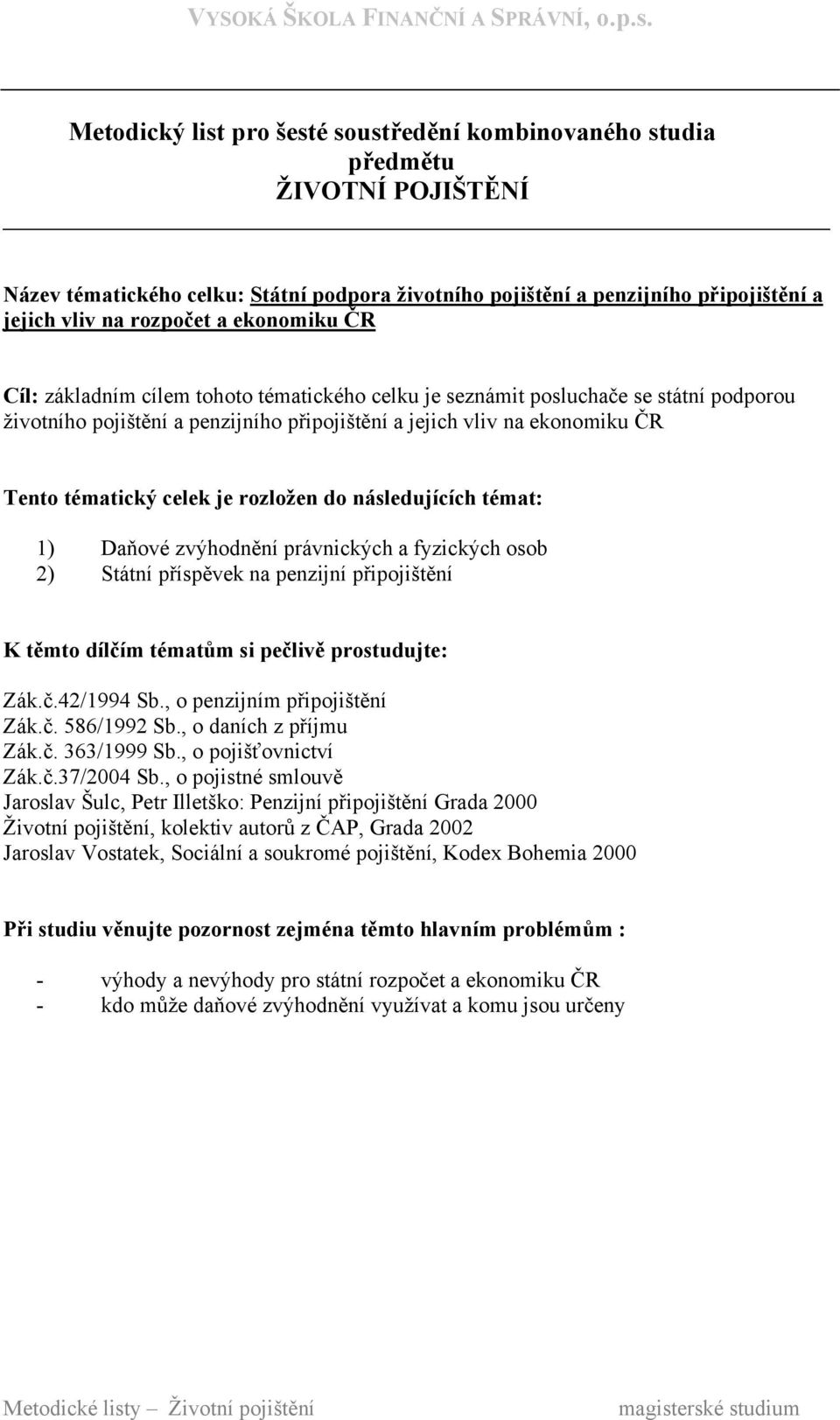 témat: 1) Daňové zvýhodnění právnických a fyzických osob 2) Státní příspěvek na penzijní připojištění Zák.č.42/1994 Sb., o penzijním připojištění Zák.č. 586/1992 Sb., o daních z příjmu Zák.č.37/2004 Sb.