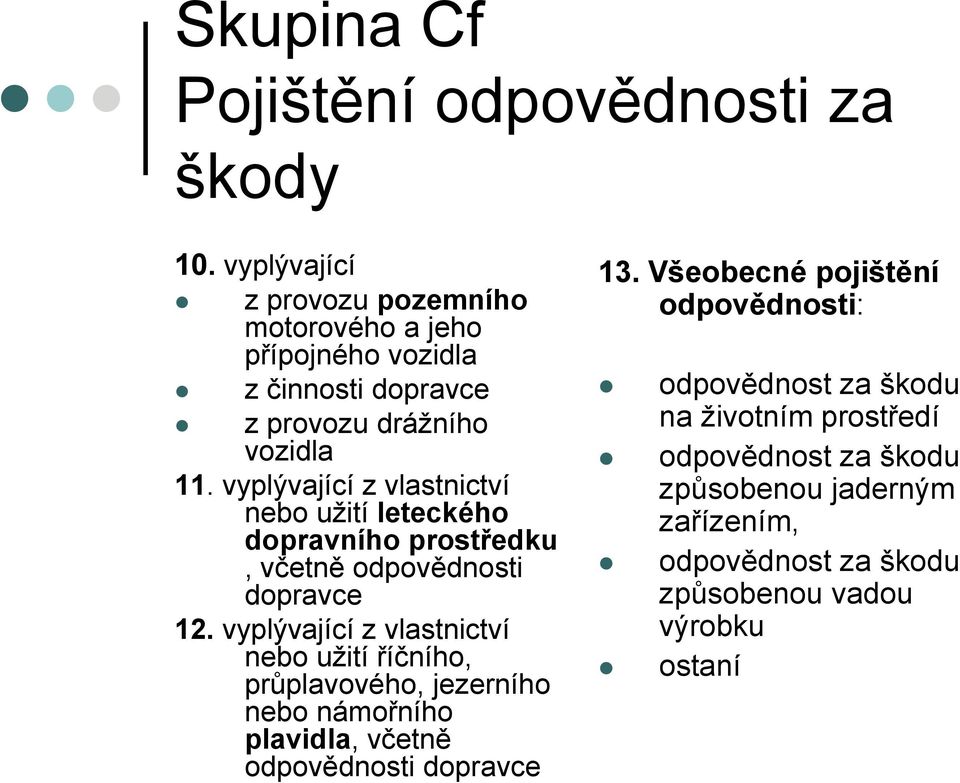 vyplývající z vlastnictví nebo užití leteckého dopravního prostředku, včetně odpovědnosti dopravce 12.